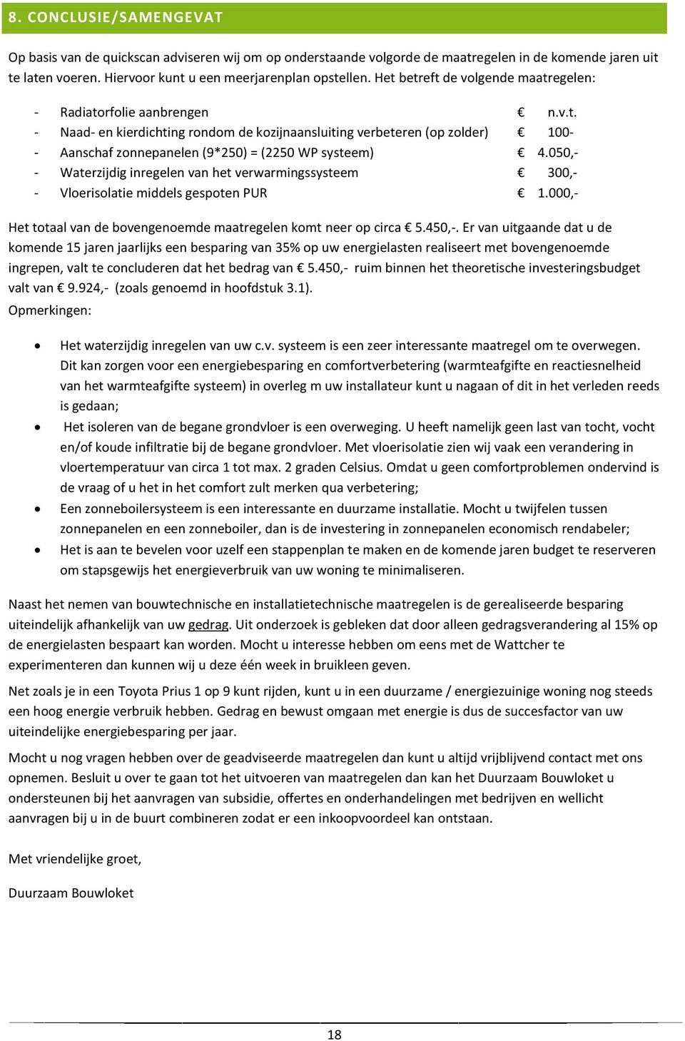 050,- - Waterzijdig inregelen van het verwarmingssysteem 300,- - Vloerisolatie middels gespoten PUR 1.000,- Het totaal van de bovengenoemde maatregelen komt neer op circa 5.450,-.