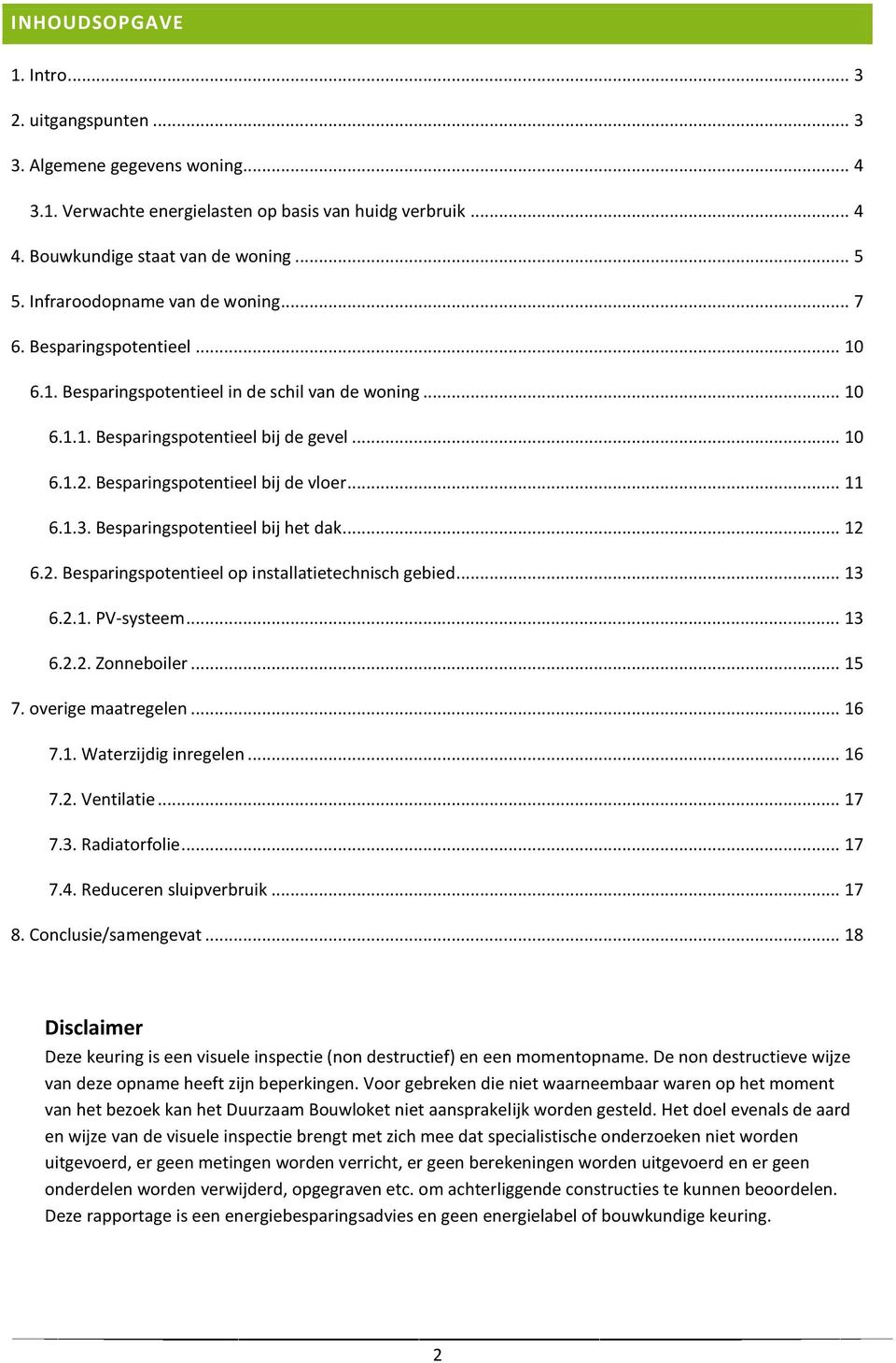 Besparingspotentieel bij de vloer... 11 6.1.3. Besparingspotentieel bij het dak... 12 6.2. Besparingspotentieel op installatietechnisch gebied... 13 6.2.1. PV-systeem... 13 6.2.2. Zonneboiler... 15 7.