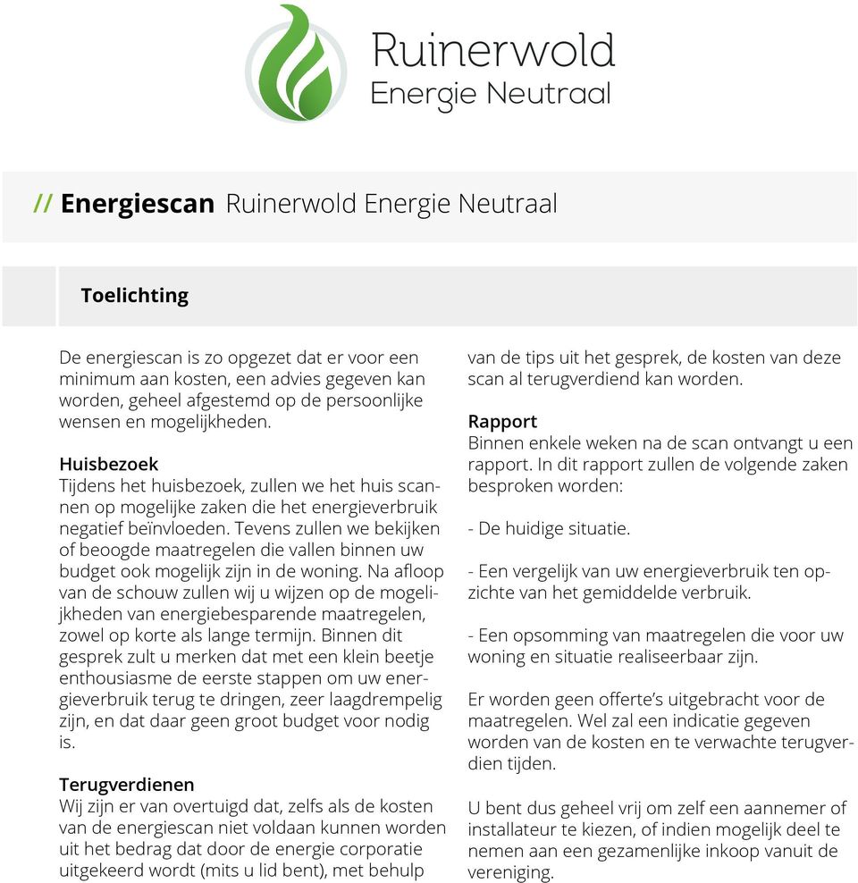 Tevens zullen we bekijken of beoogde maatregelen die vallen binnen uw budget ook mogelijk zijn in de woning.