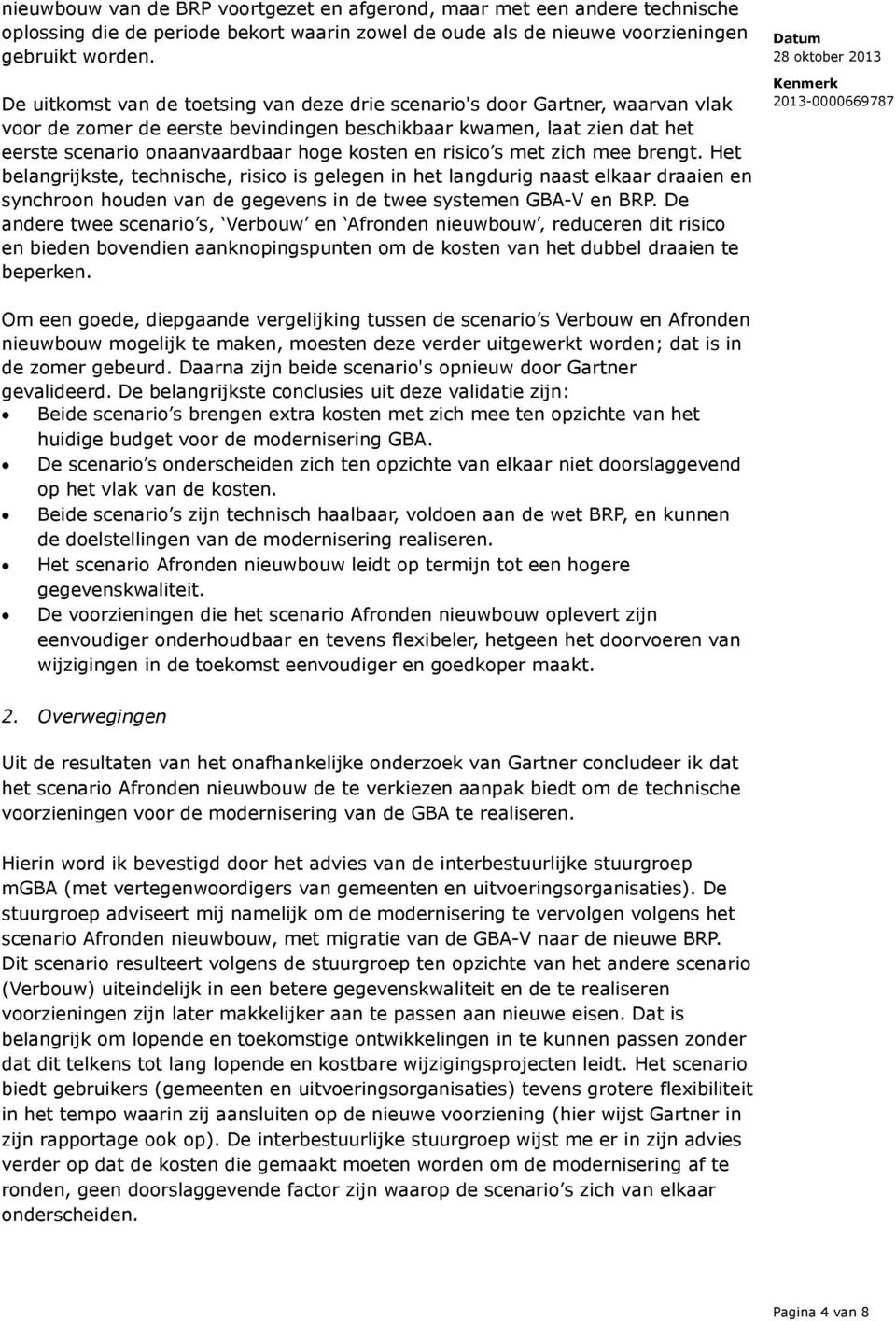 risico s met zich mee brengt. Het belangrijkste, technische, risico is gelegen in het langdurig naast elkaar draaien en synchroon houden van de gegevens in de twee systemen GBA-V en BRP.