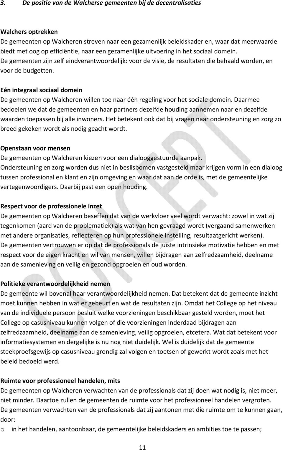 Eén integraal sociaal domein De gemeenten op Walcheren willen toe naar één regeling voor het sociale domein.