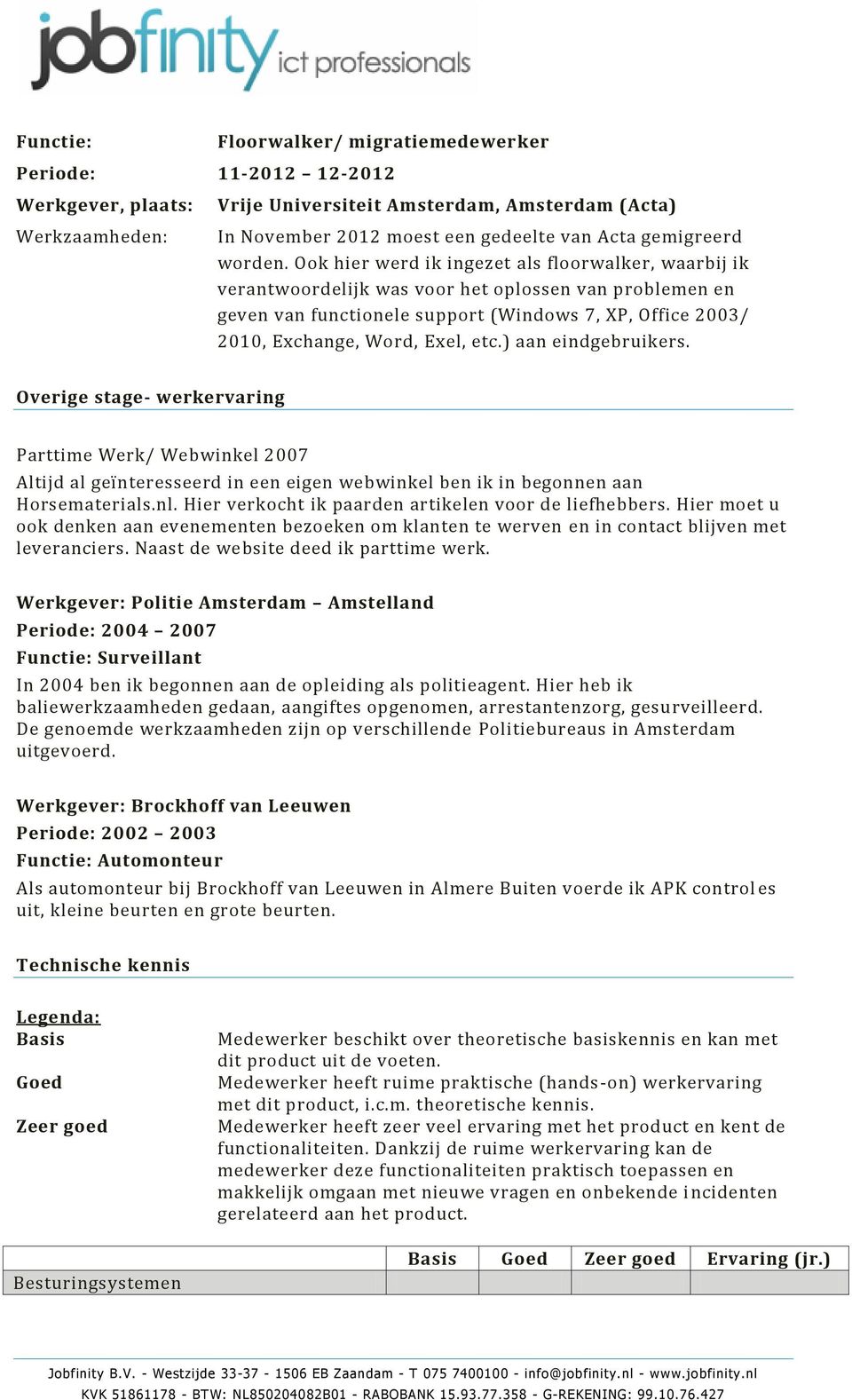 ) aan eindgebruikers. Overige stage- werkervaring Parttime Werk/ Webwinkel 2007 Altijd al geïnteresseerd in een eigen webwinkel ben ik in begonnen aan Horsematerials.nl.