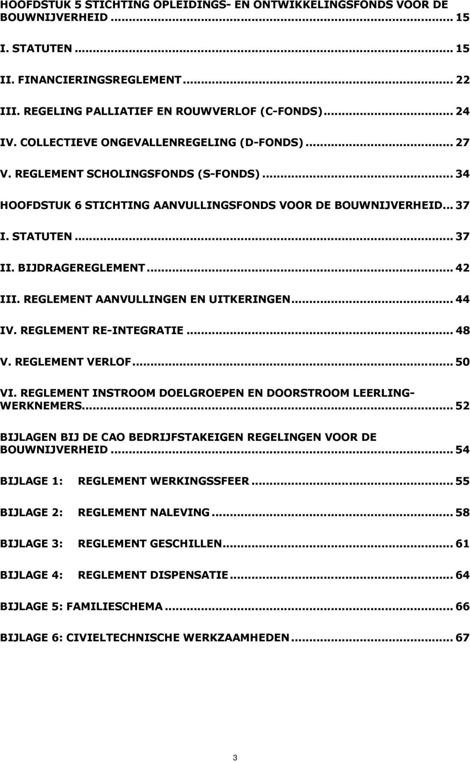 .. 42 III. REGLEMENT AANVULLINGEN EN UITKERINGEN... 44 IV. REGLEMENT RE-INTEGRATIE... 48 V. REGLEMENT VERLOF... 50 VI. REGLEMENT INSTROOM DOELGROEPEN EN DOORSTROOM LEERLING- WERKNEMERS.