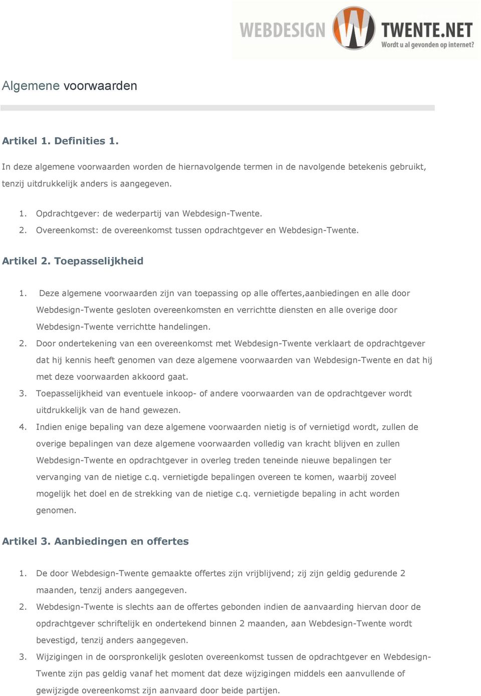 Deze algemene voorwaarden zijn van toepassing op alle offertes,aanbiedingen en alle door Webdesign-Twente gesloten overeenkomsten en verrichtte diensten en alle overige door Webdesign-Twente