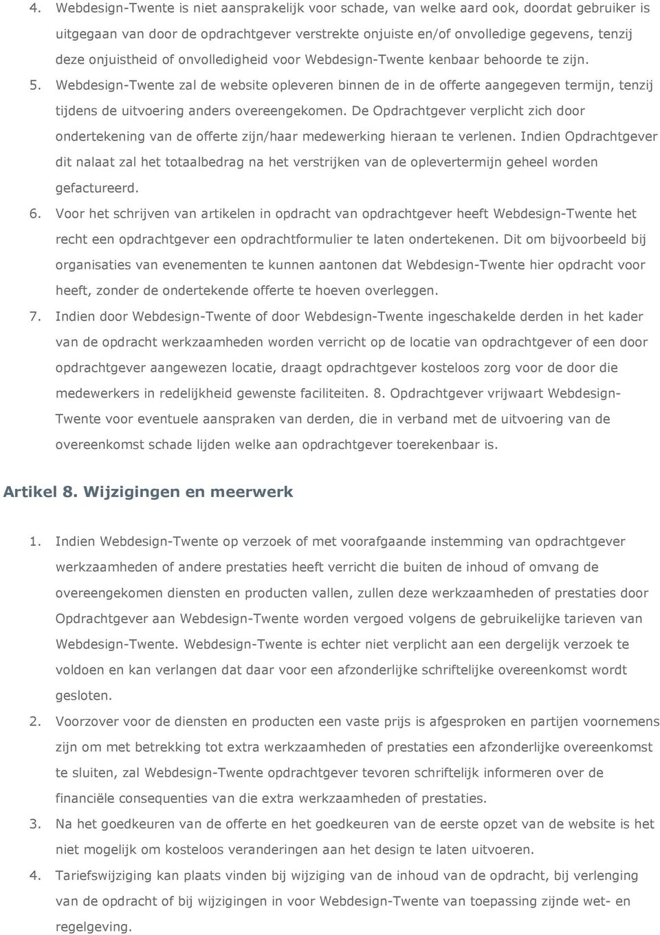 Webdesign-Twente zal de website opleveren binnen de in de offerte aangegeven termijn, tenzij tijdens de uitvoering anders overeengekomen.