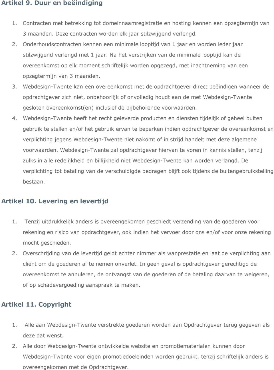 Na het verstrijken van de minimale looptijd kan de overeenkomst op elk moment schriftelijk worden opgezegd, met inachtneming van een opzegtermijn van 3 