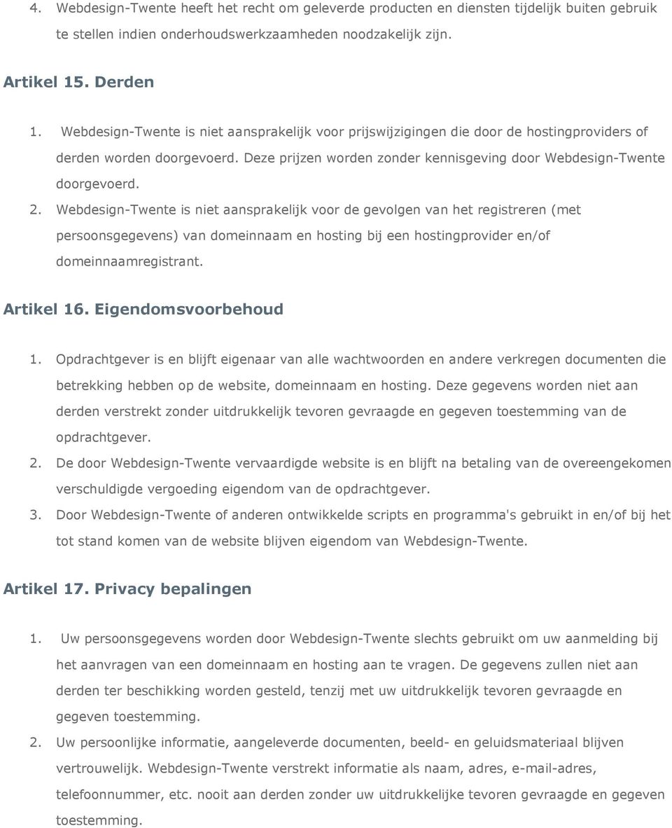Webdesign-Twente is niet aansprakelijk voor de gevolgen van het registreren (met persoonsgegevens) van domeinnaam en hosting bij een hostingprovider en/of domeinnaamregistrant. Artikel 16.