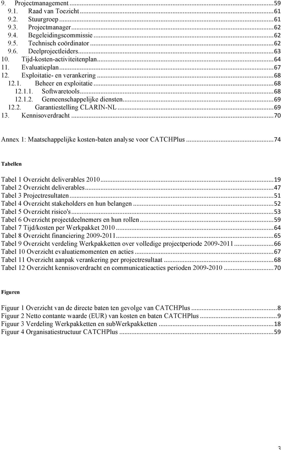 ..69 13. Kennisoverdracht...70 Annex 1: Maatschappelijke kosten-baten analyse voor CATCHPlus...74 Tabellen Tabel 1 Overzicht deliverables 2010...19 Tabel 2 Overzicht deliverables.