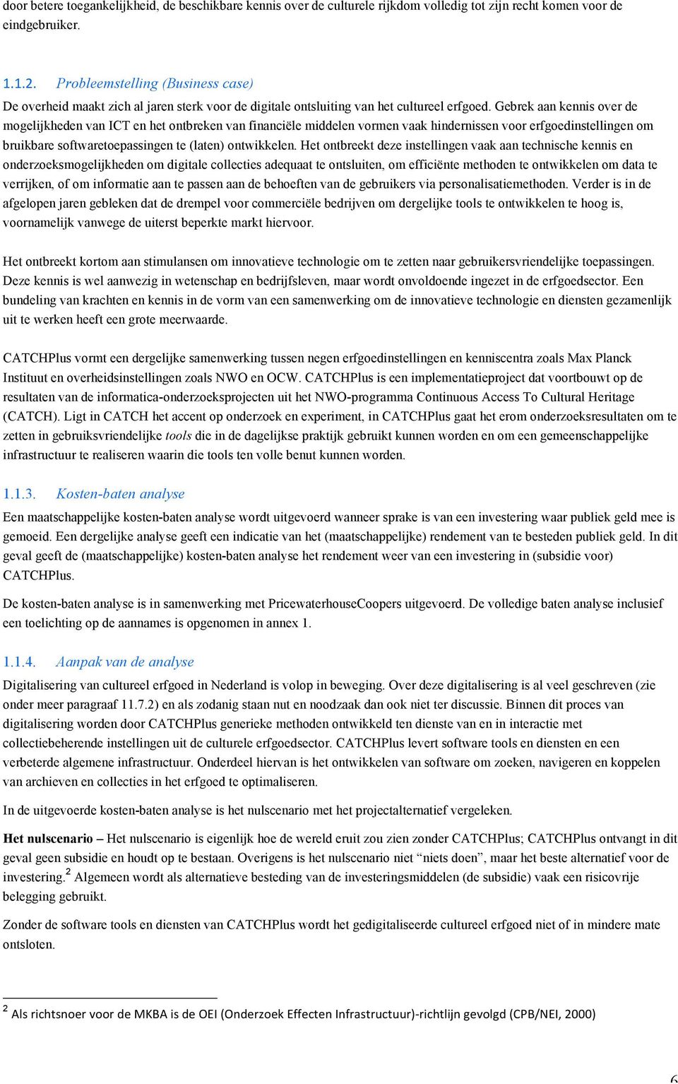 Gebrek aan kennis over de mogelijkheden van ICT en het ontbreken van financiële middelen vormen vaak hindernissen voor erfgoedinstellingen om bruikbare softwaretoepassingen te (laten) ontwikkelen.