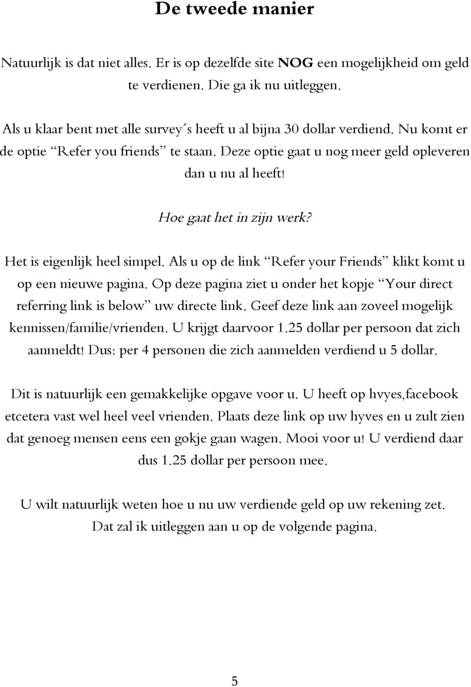 Hoe gaat het in zijn werk? Het is eigenlijk heel simpel. Als u op de link Refer your Friends klikt komt u op een nieuwe pagina.