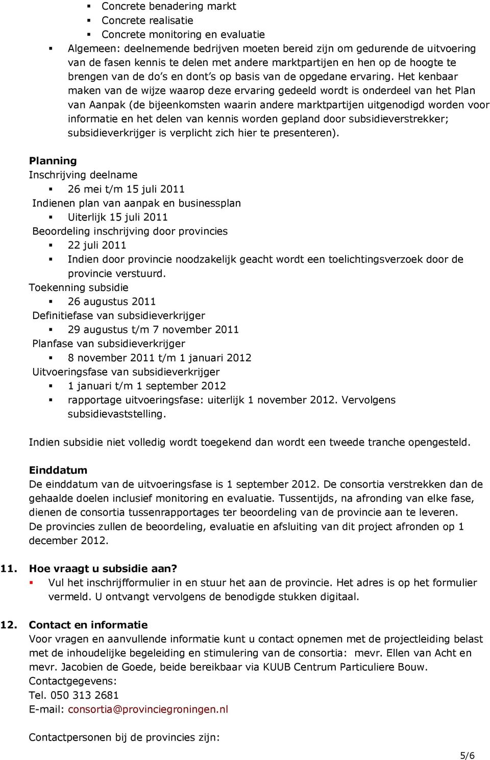 Het kenbaar maken van de wijze waarop deze ervaring gedeeld wordt is onderdeel van het Plan van Aanpak (de bijeenkomsten waarin andere marktpartijen uitgenodigd worden voor informatie en het delen