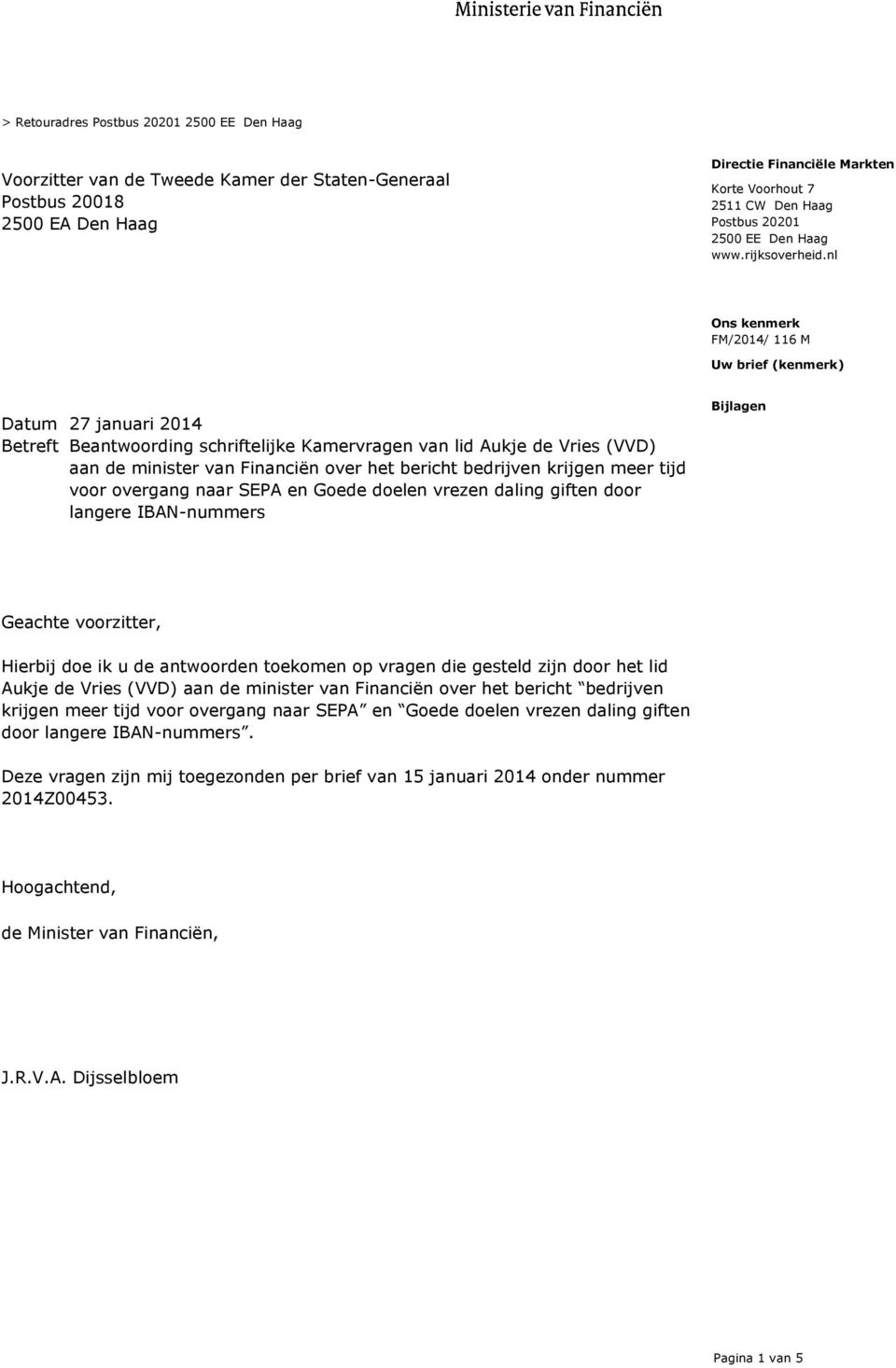 nl FM/2014/ 116 M Uw brief (kenmerk) Datum 27 januari 2014 Betreft Beantwoording schriftelijke Kamervragen van lid Aukje de Vries (VVD) aan de minister van Financiën over het bericht bedrijven