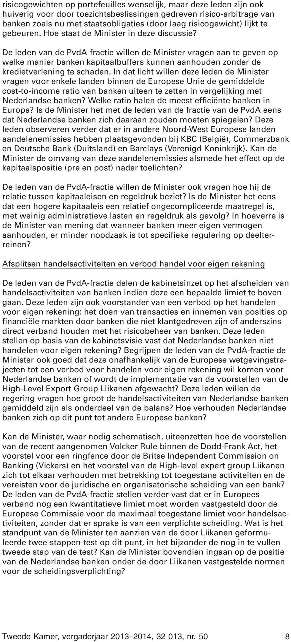 De leden van de PvdA-fractie willen de Minister vragen aan te geven op welke manier banken kapitaalbuffers kunnen aanhouden zonder de kredietverlening te schaden.