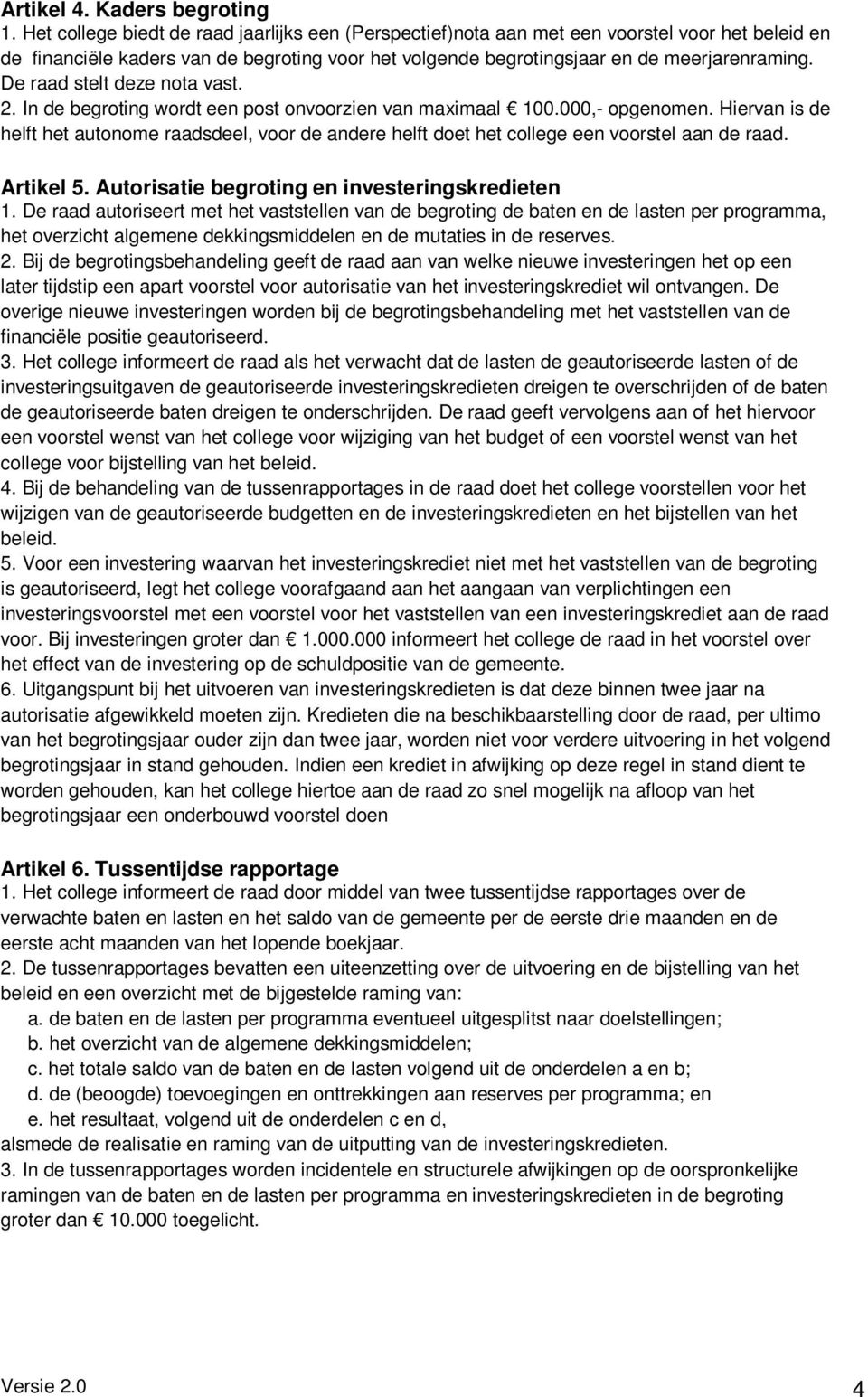 De raad stelt deze nota vast. 2. In de begroting wordt een post onvoorzien van maximaal 100.000,- opgenomen.