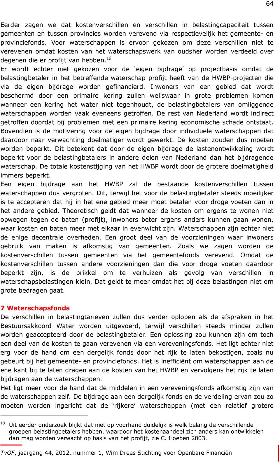 19 Er wordt echter niet gekozen voor de eigen bijdrage op projectbasis omdat de belastingbetaler in het betreffende waterschap profijt heeft van de HWBP-projecten die via de eigen bijdrage worden