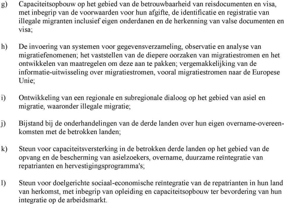 diepere oorzaken van migratiestromen en het ontwikkelen van maatregelen om deze aan te pakken; vergemakkelijking van de informatie-uitwisseling over migratiestromen, vooral migratiestromen naar de