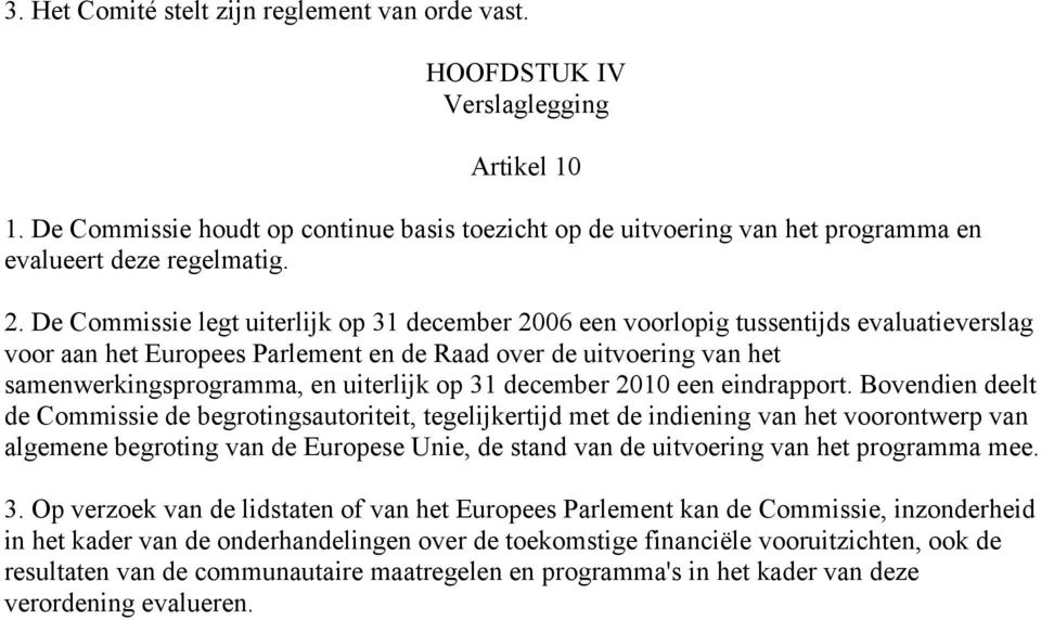 De Commissie legt uiterlijk op 31 december 2006 een voorlopig tussentijds evaluatieverslag voor aan het Europees Parlement en de Raad over de uitvoering van het samenwerkingsprogramma, en uiterlijk