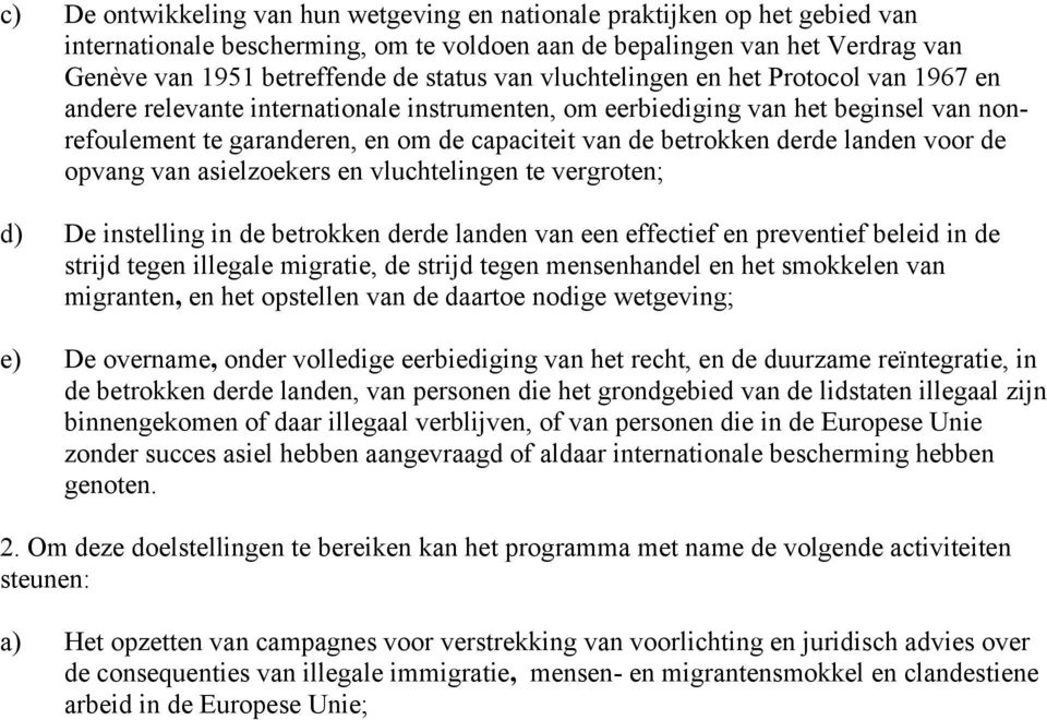 derde landen voor de opvang van asielzoekers en vluchtelingen te vergroten; d) De instelling in de betrokken derde landen van een effectief en preventief beleid in de strijd tegen illegale migratie,