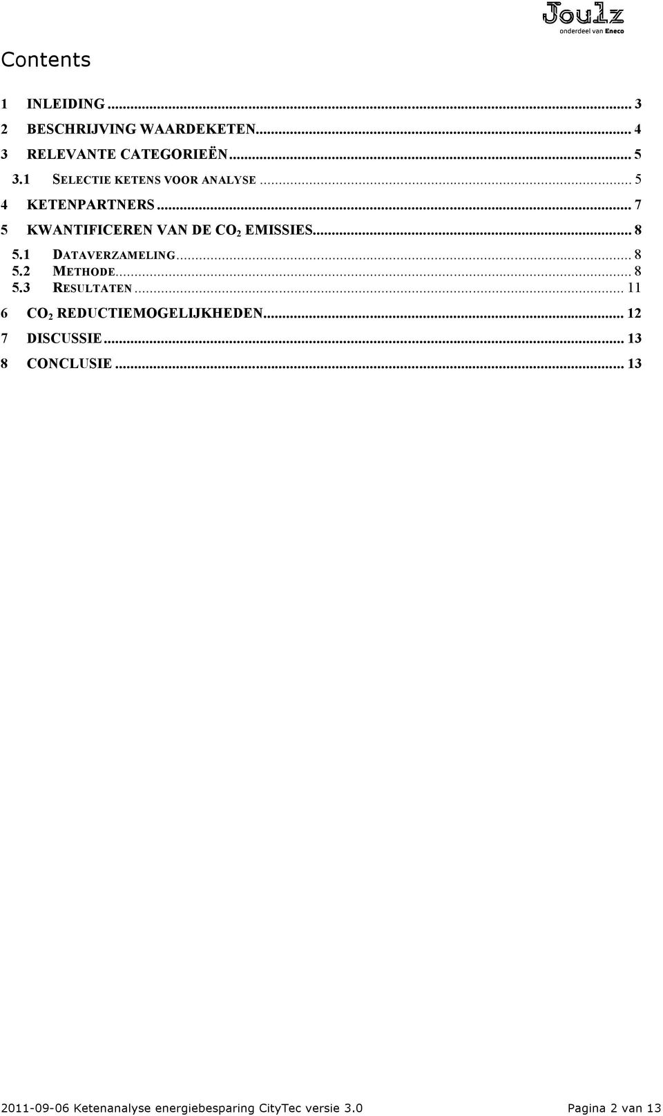 .. 8 5.1 DATAVERZAMELING... 8 5.2 METHODE... 8 5.3 RESULTATEN... 11 6 CO 2 REDUCTIEMOGELIJKHEDEN.