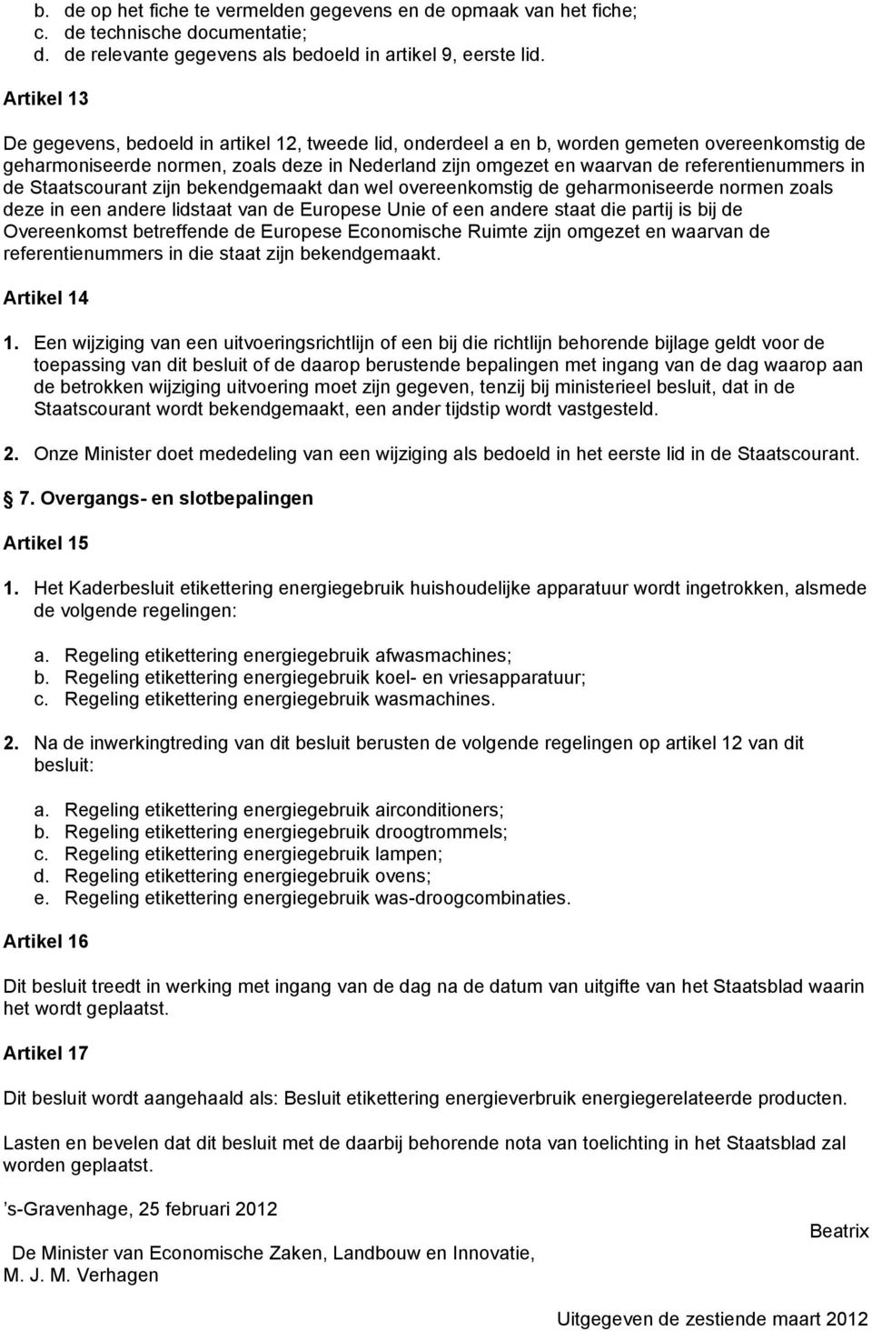 referentienummers in de Staatscourant zijn bekendgemaakt dan wel overeenkomstig de geharmoniseerde normen zoals deze in een andere lidstaat van de Europese Unie of een andere staat die partij is bij