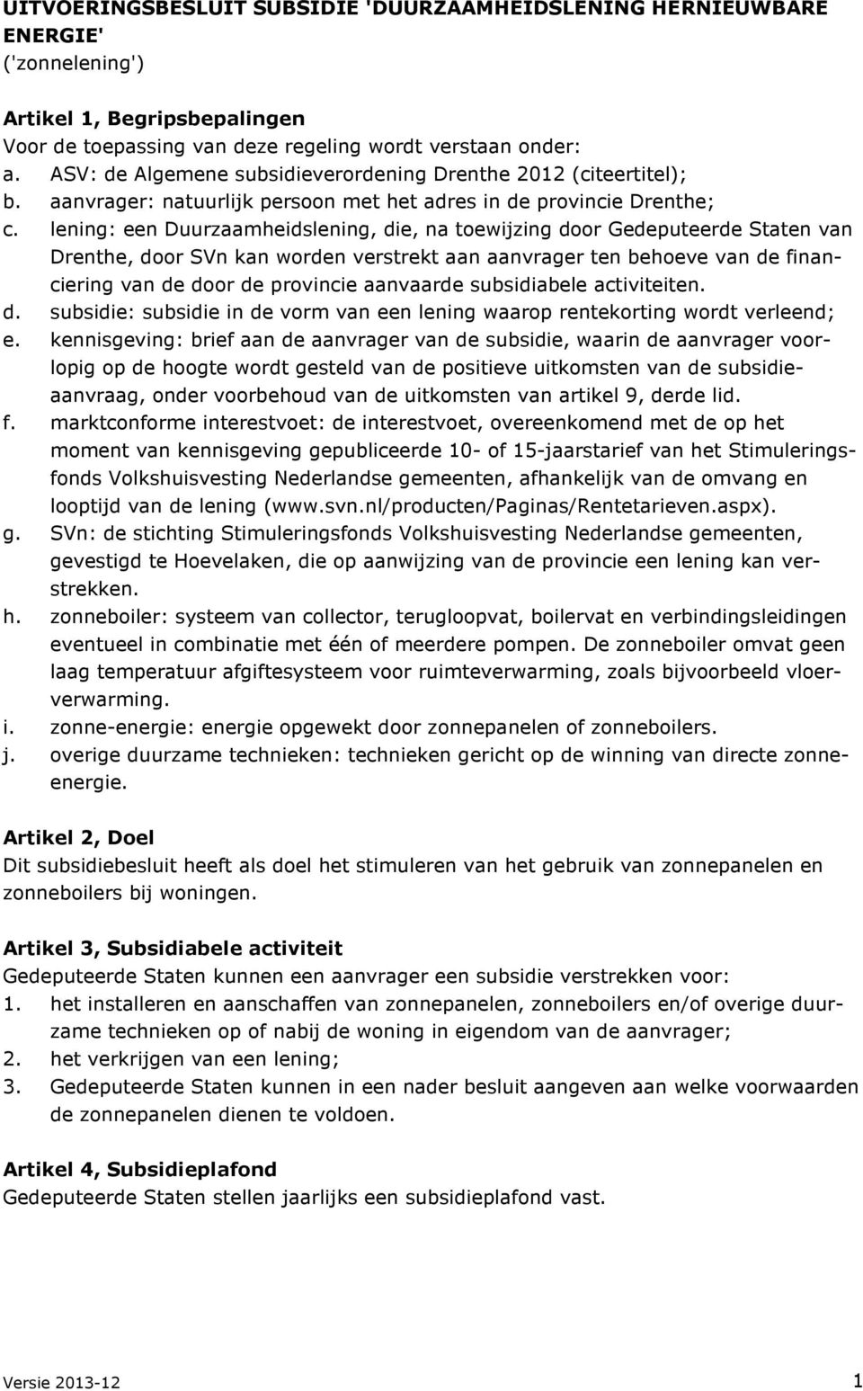 lening: een Duurzaamheidslening, die, na toewijzing door Gedeputeerde Staten van Drenthe, door SVn kan worden verstrekt aan aanvrager ten behoeve van de financiering van de door de provincie