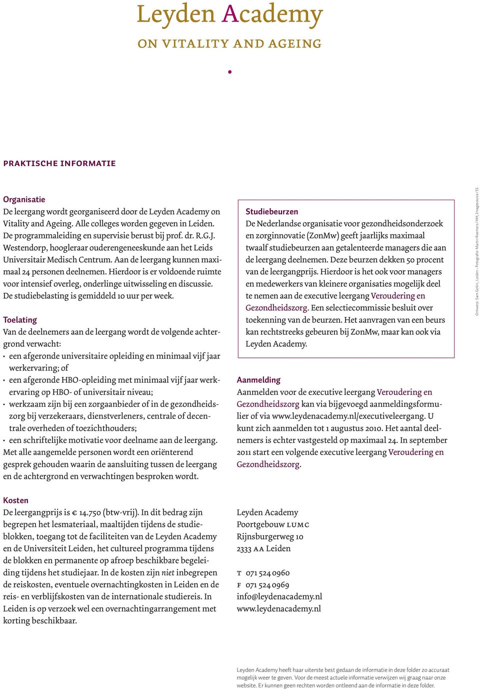 Hierdoor is er voldoende ruimte voor intensief overleg, onderlinge uitwisseling en discussie De studiebelasting is gemiddeld 10 uur per week Toelating Van de deelnemers aan de leergang wordt de