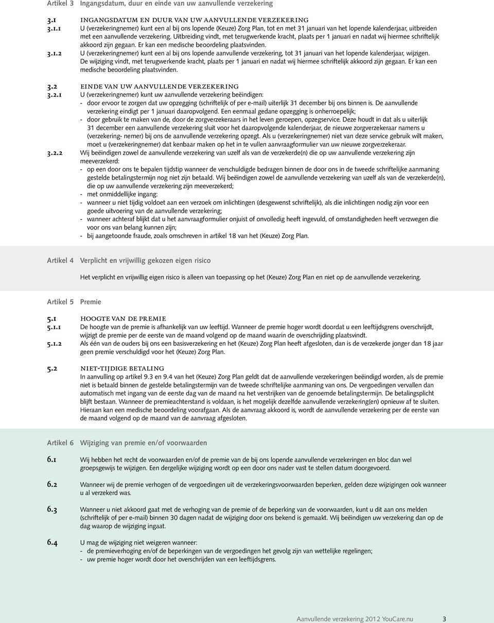 1 U (verzekeringnemer) kunt een al bij ons lopende (Keuze) Zorg Plan, tot en met 31 januari van het lopende kalenderjaar, uitbreiden met een aanvullende verzekering.