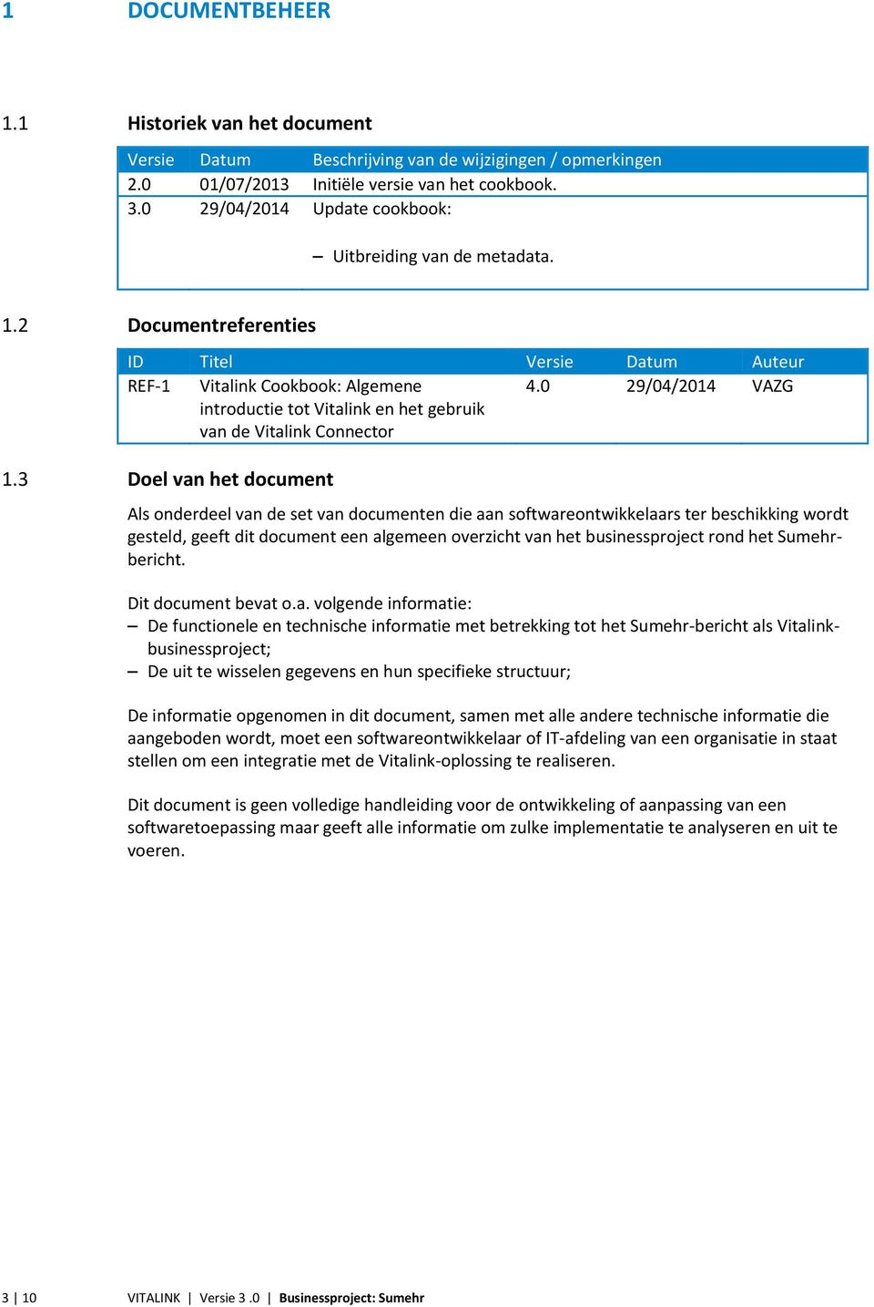 2 Documentreferenties ID Titel Versie Datum Auteur REF-1 Vitalink Cookbook: Algemene introductie tot Vitalink en het gebruik van de Vitalink Connector 4.0 29/04/2014 VAZG 1.