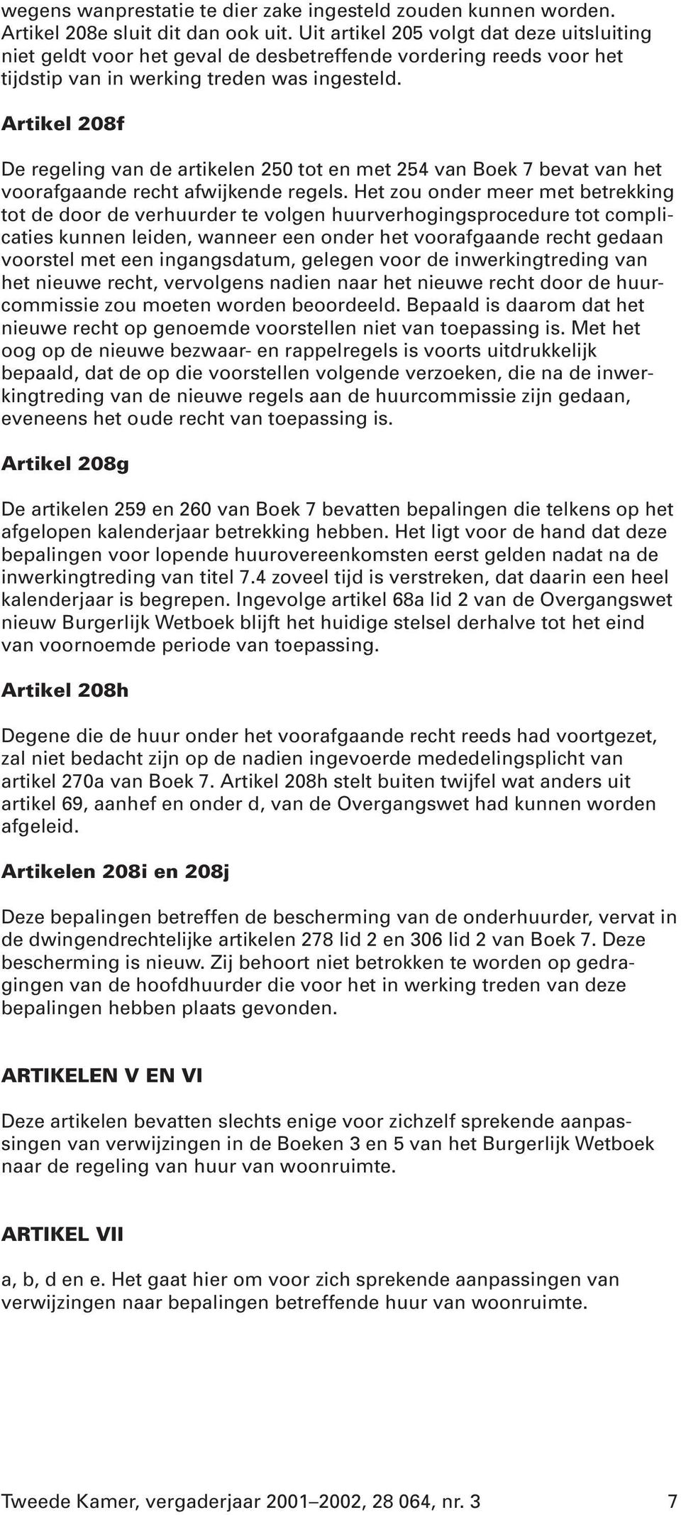 Artikel 208f De regeling van de artikelen 250 tot en met 254 van Boek 7 bevat van het voorafgaande recht afwijkende regels.