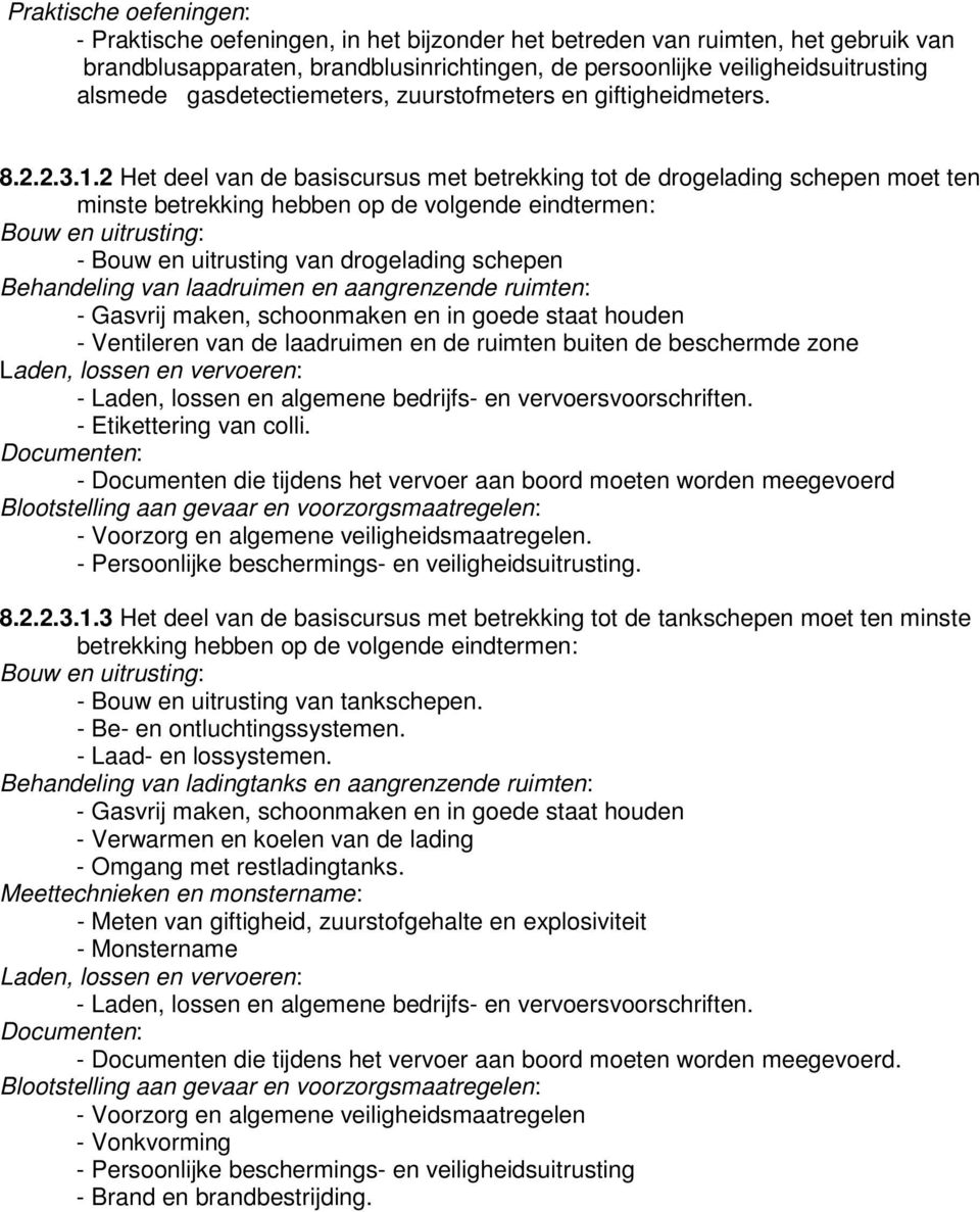 2 Het deel van de basiscursus met betrekking tot de drogelading schepen moet ten minste betrekking hebben op de volgende eindtermen: Bouw en uitrusting: - Bouw en uitrusting van drogelading schepen