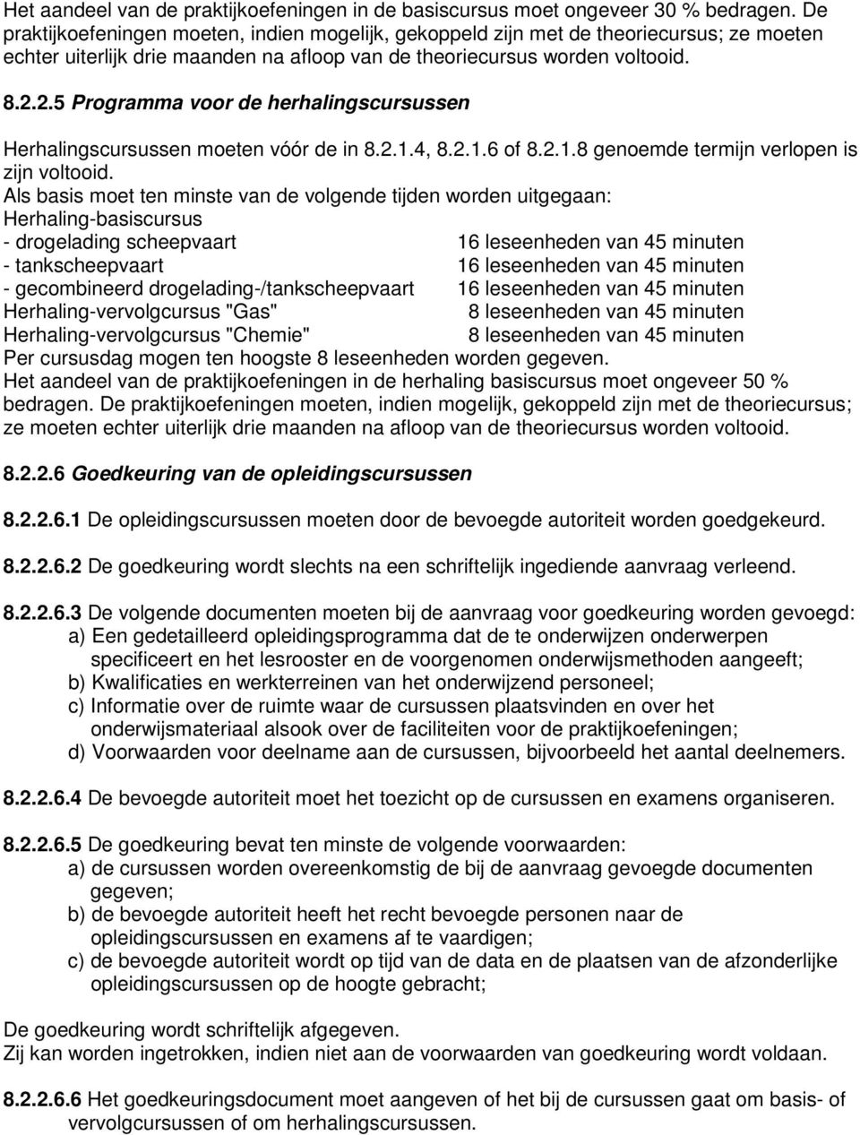 2.5 Programma voor de herhalingscursussen Herhalingscursussen moeten vóór de in 8.2.1.4, 8.2.1.6 of 8.2.1.8 genoemde termijn verlopen is zijn voltooid.