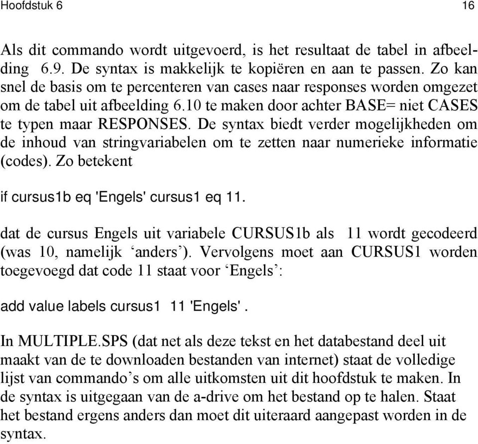 De syntax biedt verder mogelijkheden om de inhoud van stringvariabelen om te zetten naar numerieke informatie (codes). Zo betekent if cursus1b eq 'Engels' cursus1 eq 11.