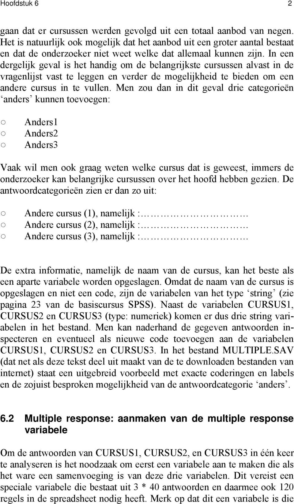 In een dergelijk geval is het handig om de belangrijkste cursussen alvast in de vragenlijst vast te leggen en verder de mogelijkheid te bieden om een andere cursus in te vullen.