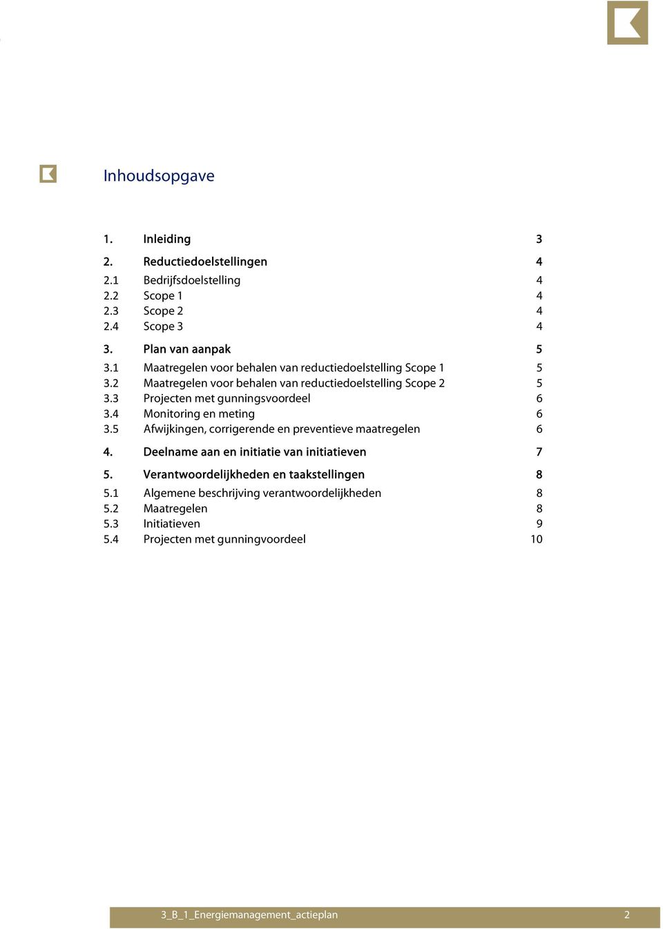 3 Projecten met gunningsvoordeel 6 3.4 Monitoring en meting 6 3.5 Afwijkingen, corrigerende en preventieve maatregelen 6 4.