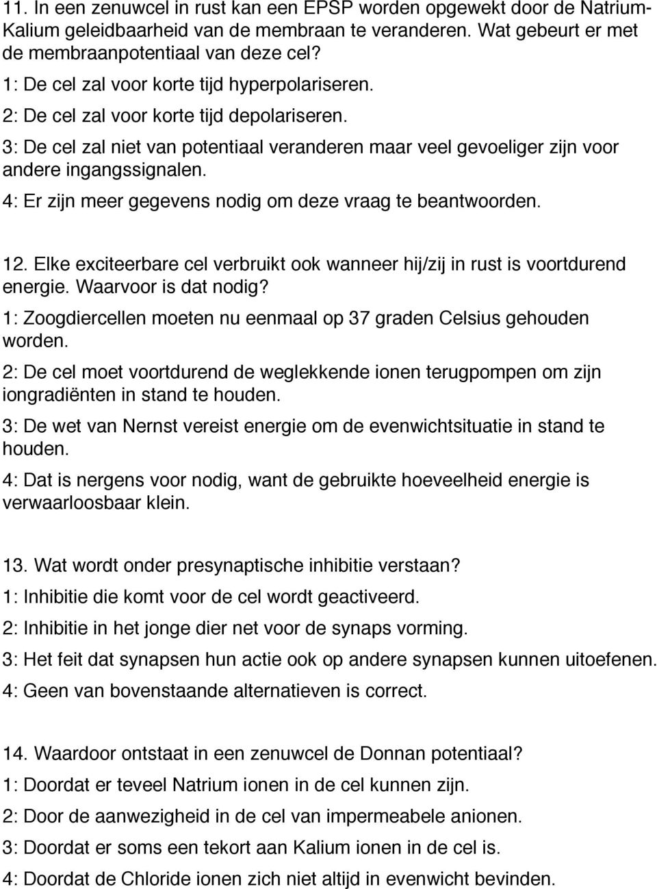 4: Er zijn meer gegevens nodig om deze vraag te beantwoorden. 12. Elke exciteerbare cel verbruikt ook wanneer hij/zij in rust is voortdurend energie. Waarvoor is dat nodig?