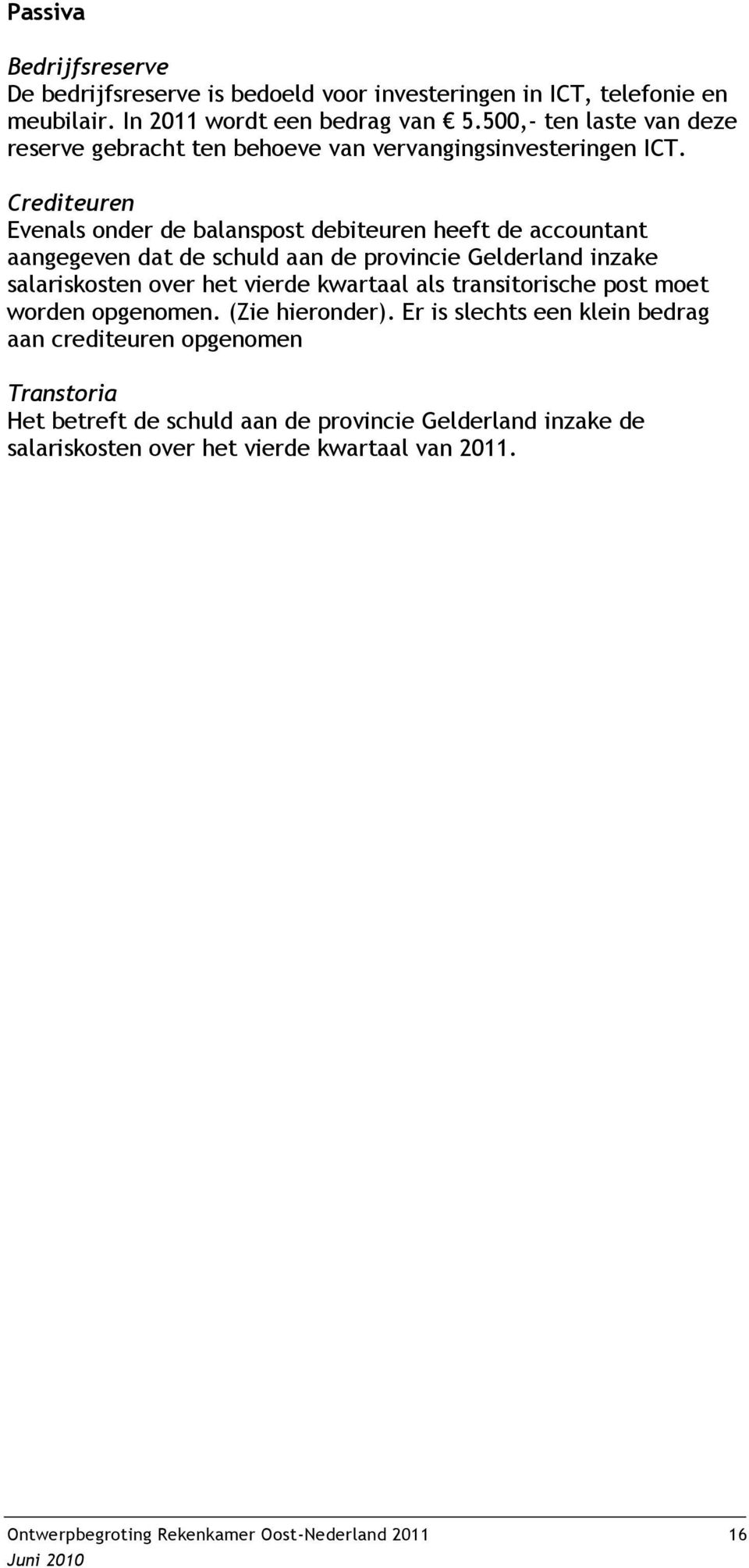 Crediteuren Evenals onder de balanspost debiteuren heeft de accountant aangegeven dat de schuld aan de provincie Gelderland inzake salariskosten over het vierde kwartaal