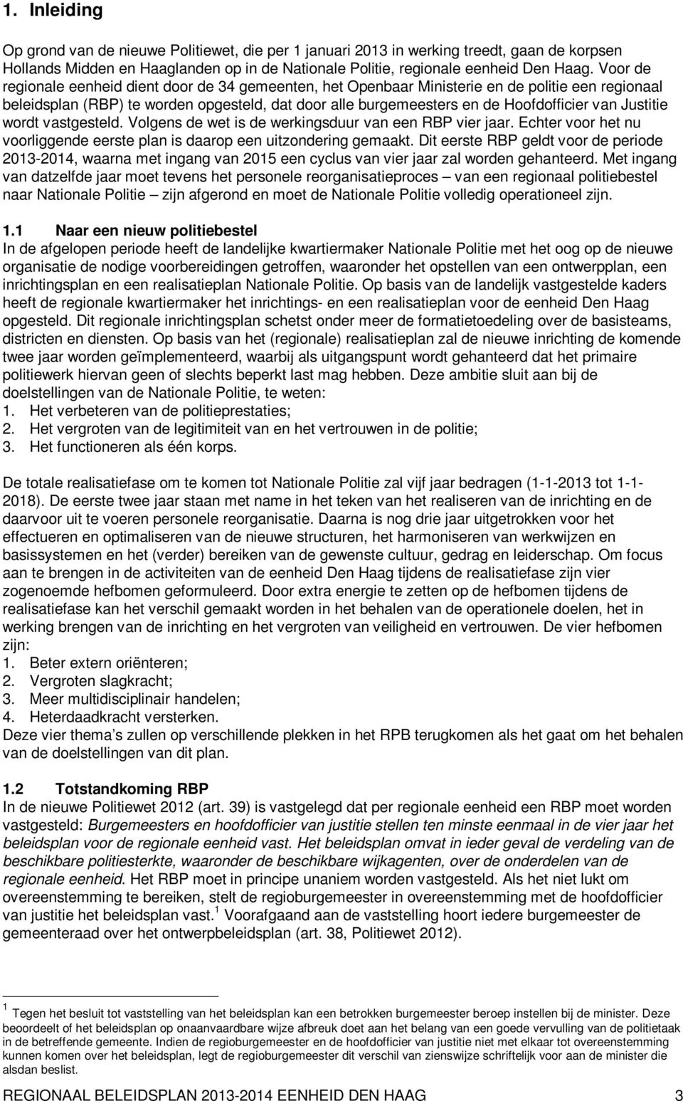 Justitie wordt vastgesteld. Volgens de wet is de werkingsduur van een RBP vier jaar. Echter voor het nu voorliggende eerste plan is daarop een uitzondering gemaakt.