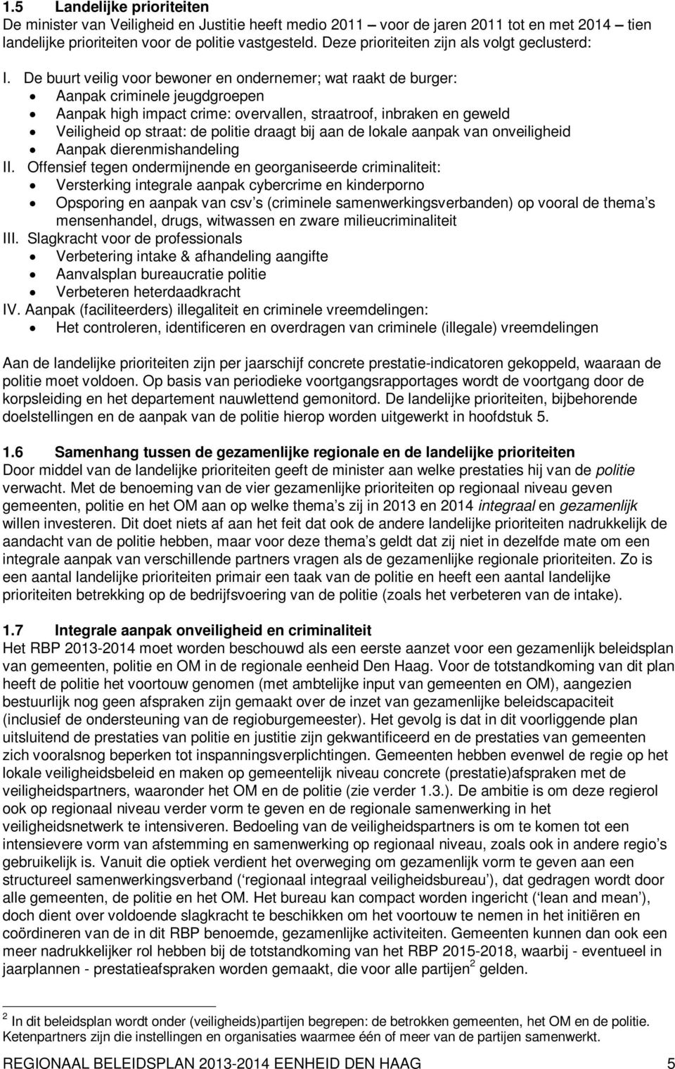 De buurt veilig voor bewoner en ondernemer; wat raakt de burger: Aanpak criminele jeugdgroepen Aanpak high impact crime: overvallen, straatroof, inbraken en geweld Veiligheid op straat: de politie