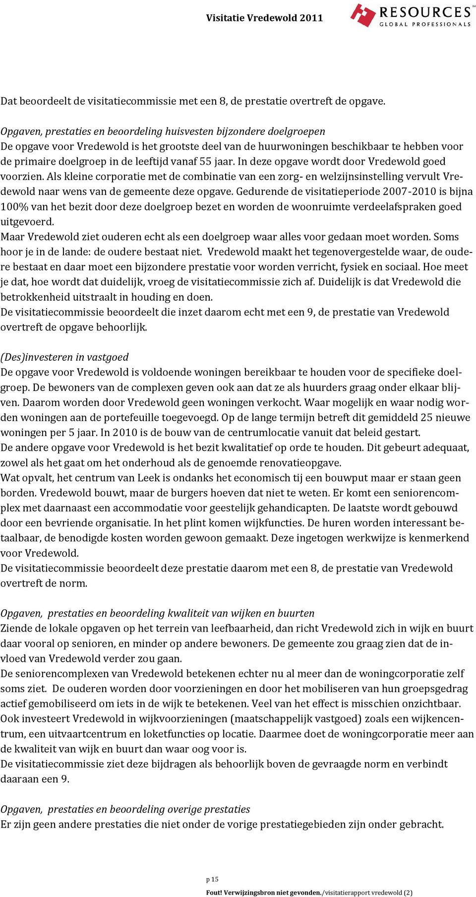 vanaf 55 jaar. In deze opgave wordt door Vredewold goed voorzien. Als kleine corporatie met de combinatie van een zorg- en welzijnsinstelling vervult Vredewold naar wens van de gemeente deze opgave.