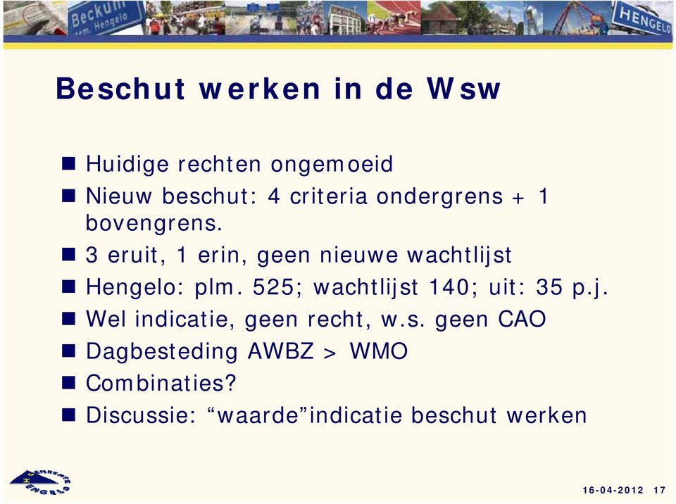 525; wachtlijst 140; uit: 35 p.j. Wel indicatie, geen recht, w.s. geen CAO Dagbesteding AWBZ > WMO Combinaties?