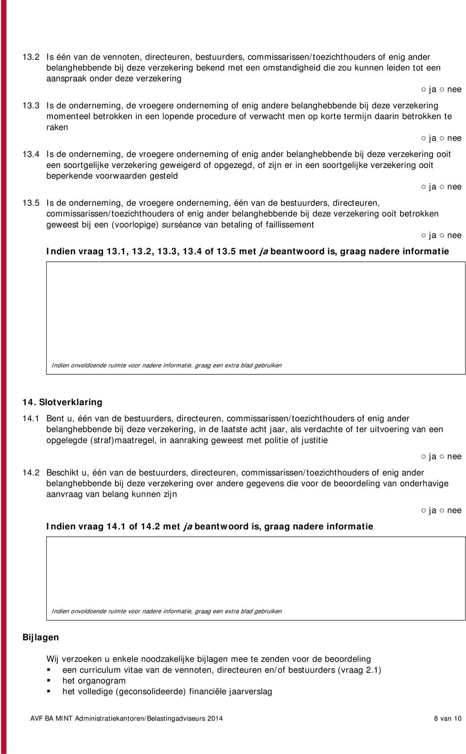 3 Is de nderneming, de vregere nderneming f enig andere belanghebbende bij deze verzekering mmenteel betrkken in een lpende prcedure f verwacht men p krte termijn daarin betrkken te raken 13.