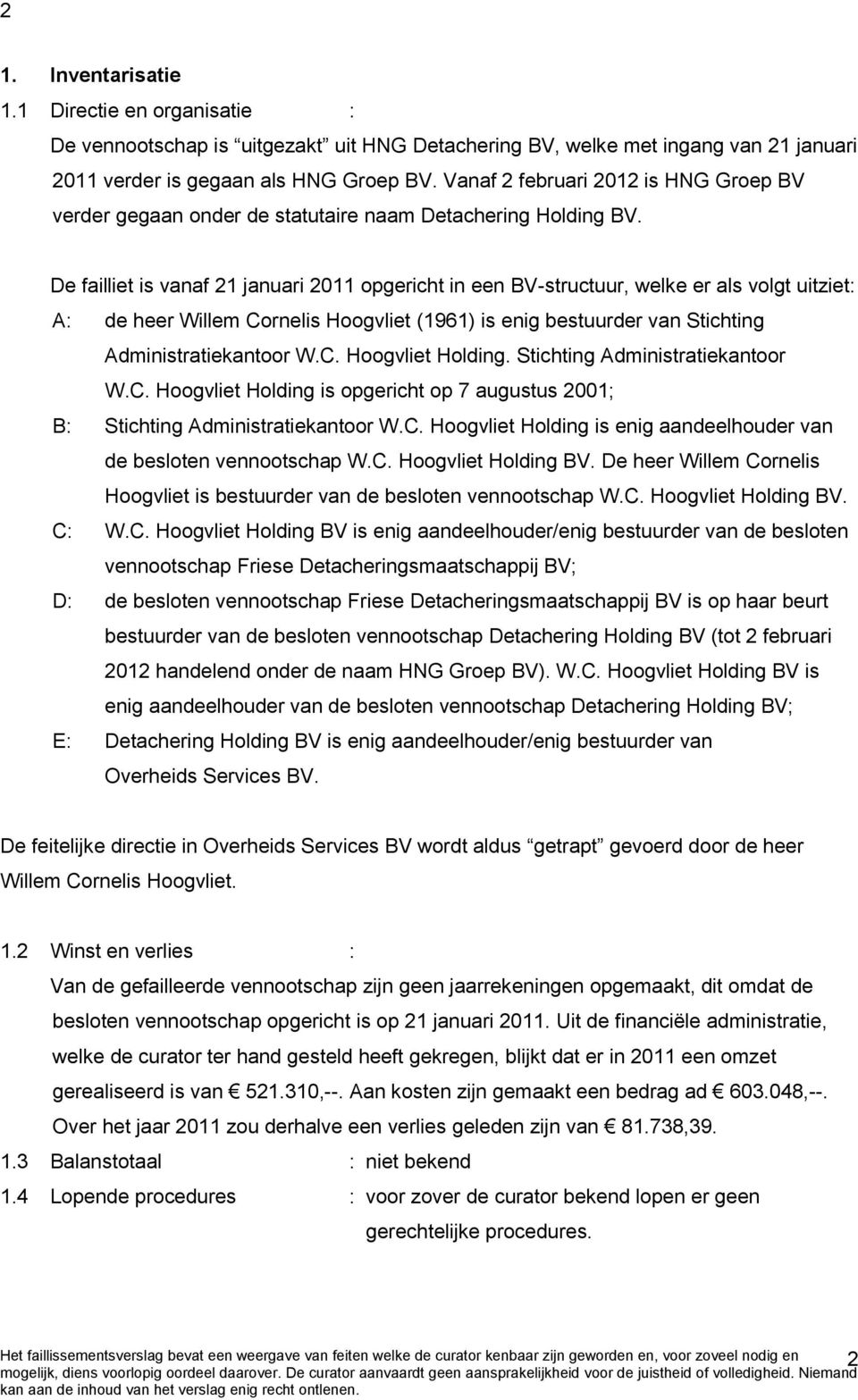 De failliet is vanaf 21 januari 2011 opgericht in een BV-structuur, welke er als volgt uitziet: A: de heer Willem Cornelis Hoogvliet (1961) is enig bestuurder van Stichting Administratiekantoor W.C. Hoogvliet Holding.