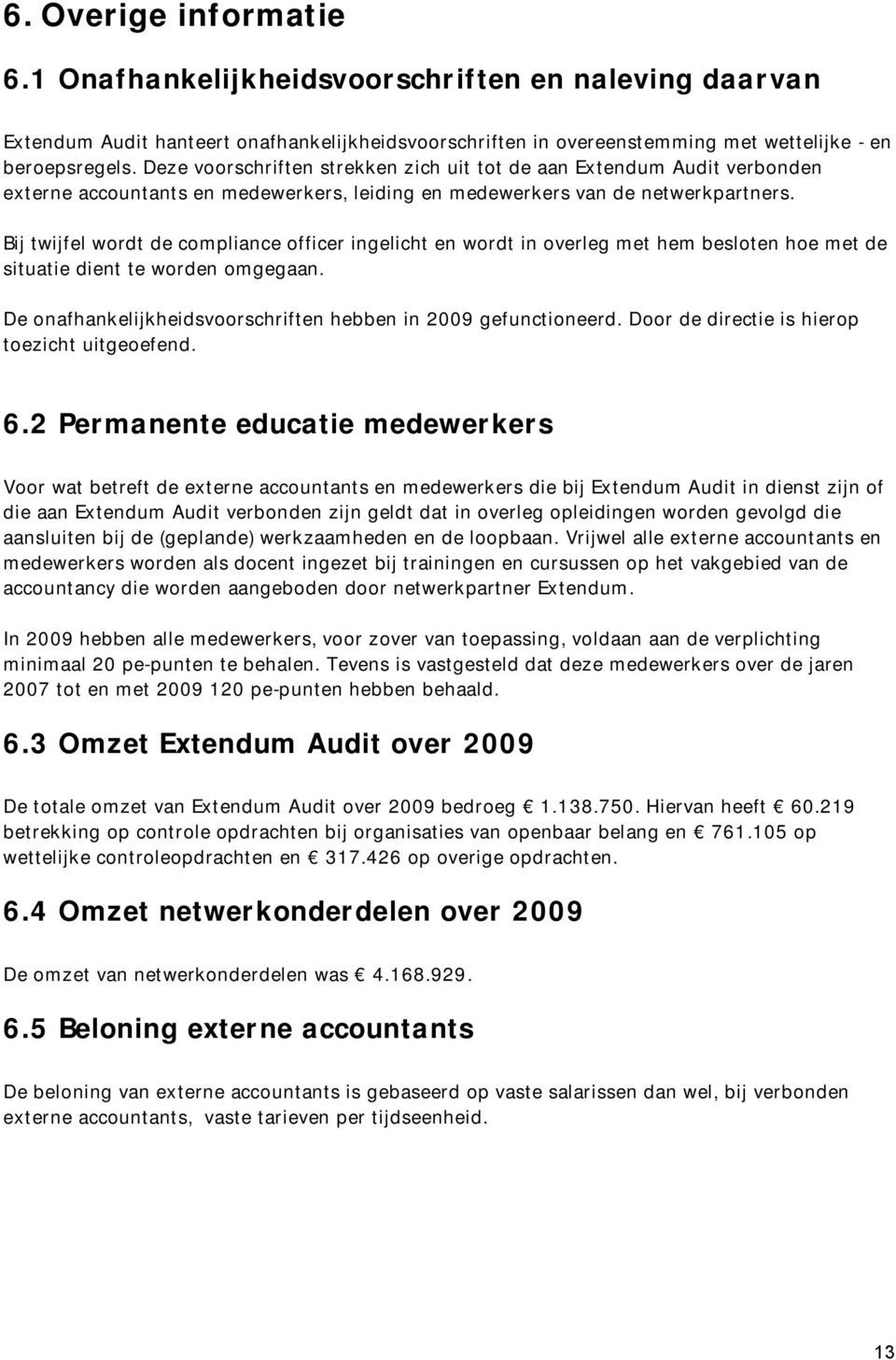 Bij twijfel wordt de compliance officer ingelicht en wordt in overleg met hem besloten hoe met de situatie dient te worden omgegaan. De onafhankelijkheidsvoorschriften hebben in 2009 gefunctioneerd.