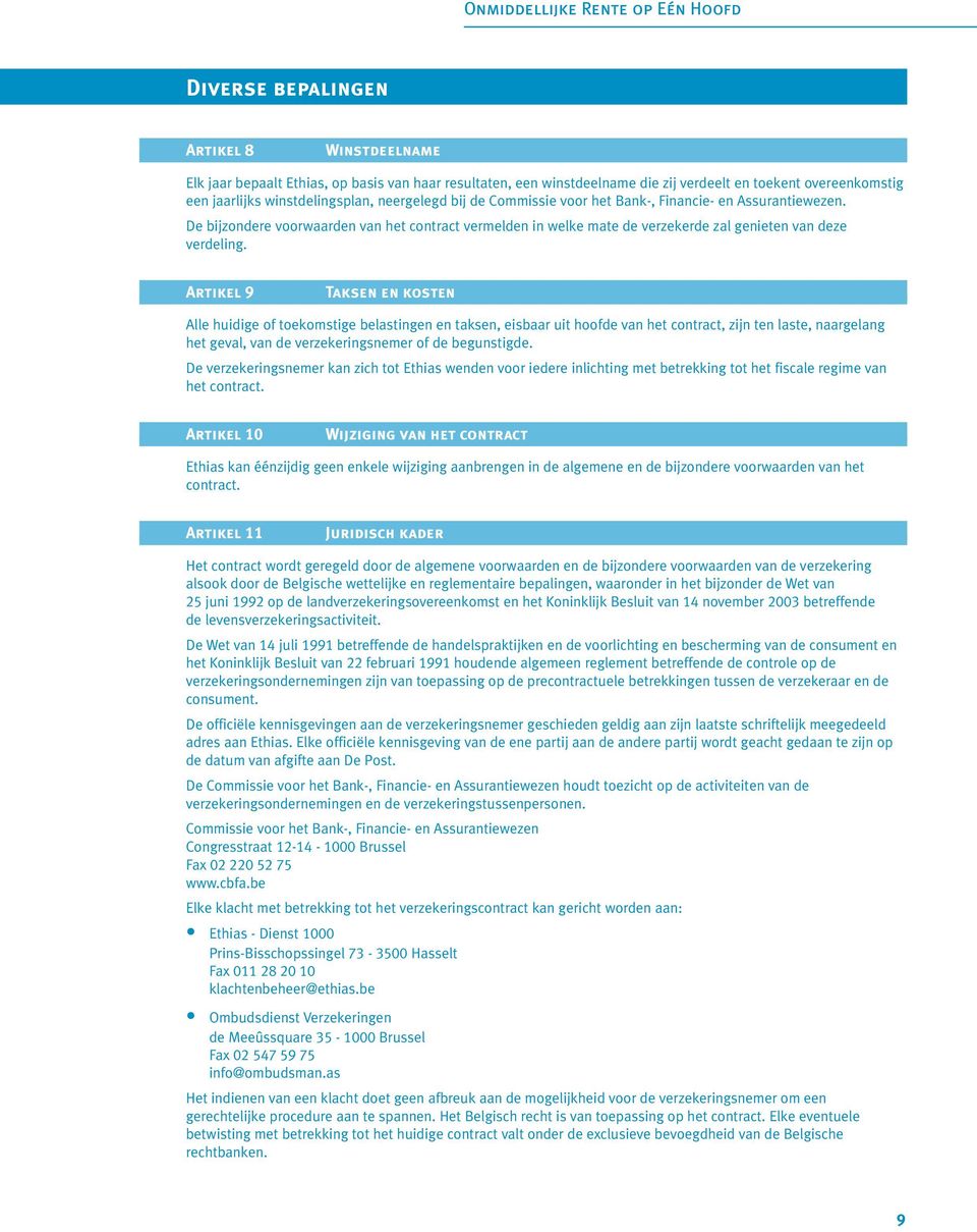 Artikel 9 Taksen en kosten Alle huidige of toekomstige belastingen en taksen, eisbaar uit hoofde van het contract, zijn ten laste, naargelang het geval, van de verzekeringsnemer of de begunstigde.