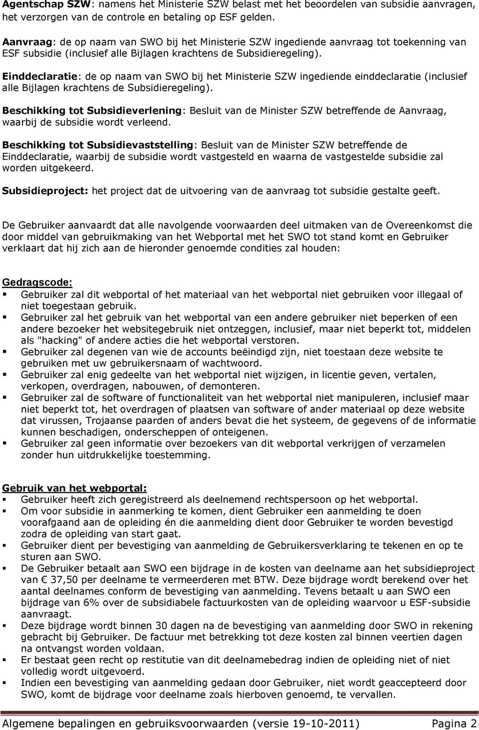 Einddeclaratie: de op naam van SWO bij het Ministerie SZW ingediende einddeclaratie (inclusief alle Bijlagen krachtens de Subsidieregeling).