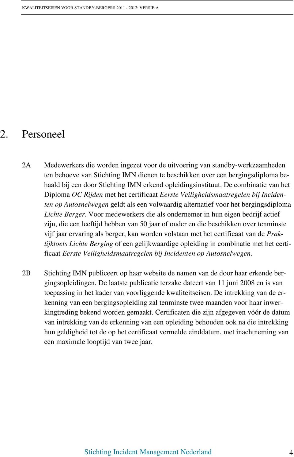 De combinatie van het Diploma OC Rijden met het certificaat Eerste Veiligheidsmaatregelen bij Incidenten op Autosnelwegen geldt als een volwaardig alternatief voor het bergingsdiploma Lichte Berger.