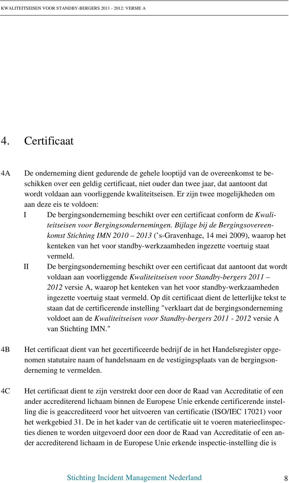 Bijlage bij de Bergingsovereenkomst Stichting IMN 2010 2013 ( s-gravenhage, 14 mei 2009), waarop het kenteken van het voor standby-werkzaamheden ingezette voertuig staat vermeld.
