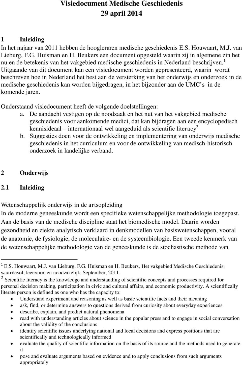 1 Uitgaande van dit document kan een visiedocument worden gepresenteerd, waarin wordt beschreven hoe in Nederland het best aan de versterking van het onderwijs en onderzoek in de medische