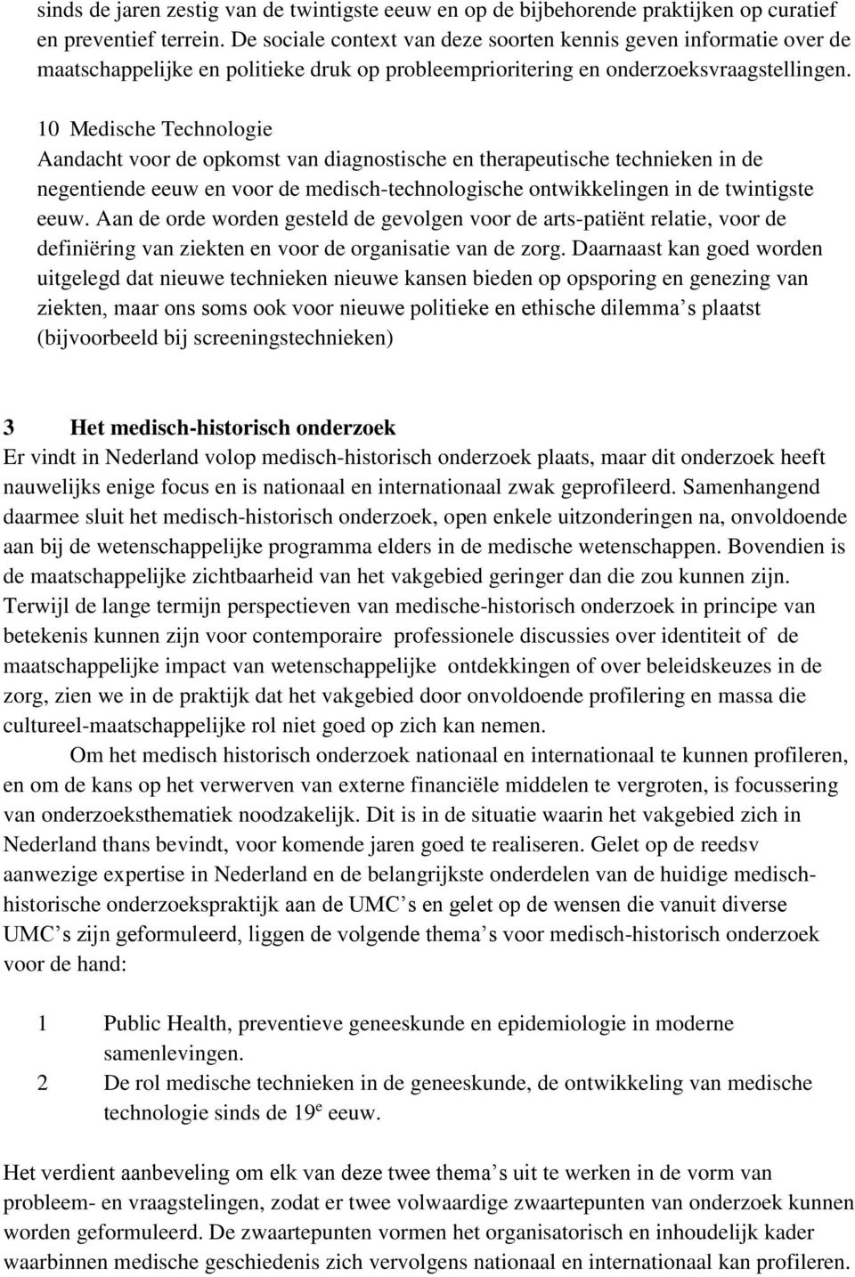 10 Medische Technologie Aandacht voor de opkomst van diagnostische en therapeutische technieken in de negentiende eeuw en voor de medisch-technologische ontwikkelingen in de twintigste eeuw.