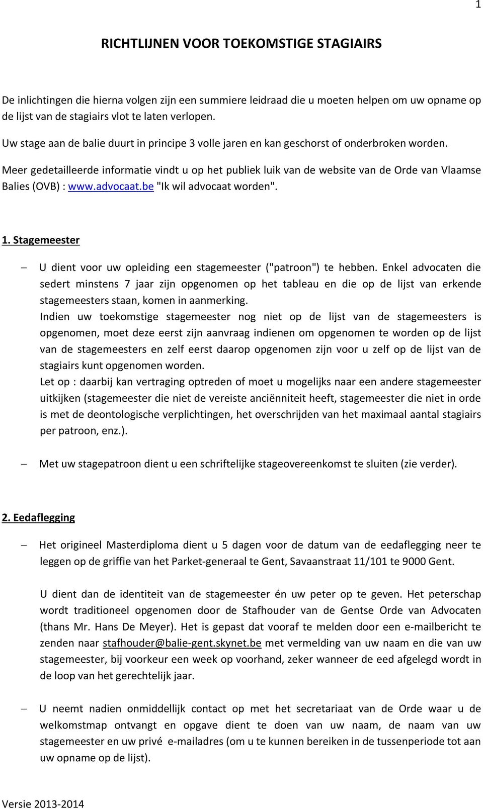 Meer gedetailleerde informatie vindt u op het publiek luik van de website van de Orde van Vlaamse Balies (OVB) : www.advocaat.be "Ik wil advocaat worden". 1.